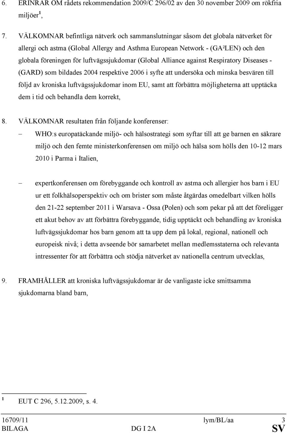 luftvägssjukdomar (Global Alliance against Respiratory Diseases - (GARD) som bildades 2004 respektive 2006 i syfte att undersöka och minska besvären till följd av kroniska luftvägssjukdomar inom EU,