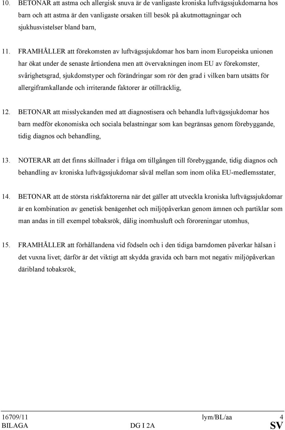 FRAMHÅLLER att förekomsten av luftvägssjukdomar hos barn inom Europeiska unionen har ökat under de senaste årtiondena men att övervakningen inom EU av förekomster, svårighetsgrad, sjukdomstyper och