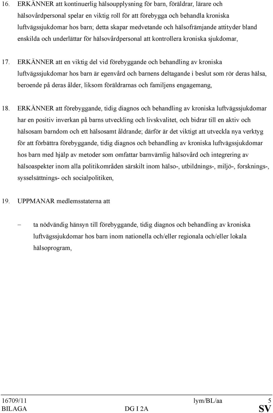 ERKÄNNER att en viktig del vid förebyggande och behandling av kroniska luftvägssjukdomar hos barn är egenvård och barnens deltagande i beslut som rör deras hälsa, beroende på deras ålder, liksom