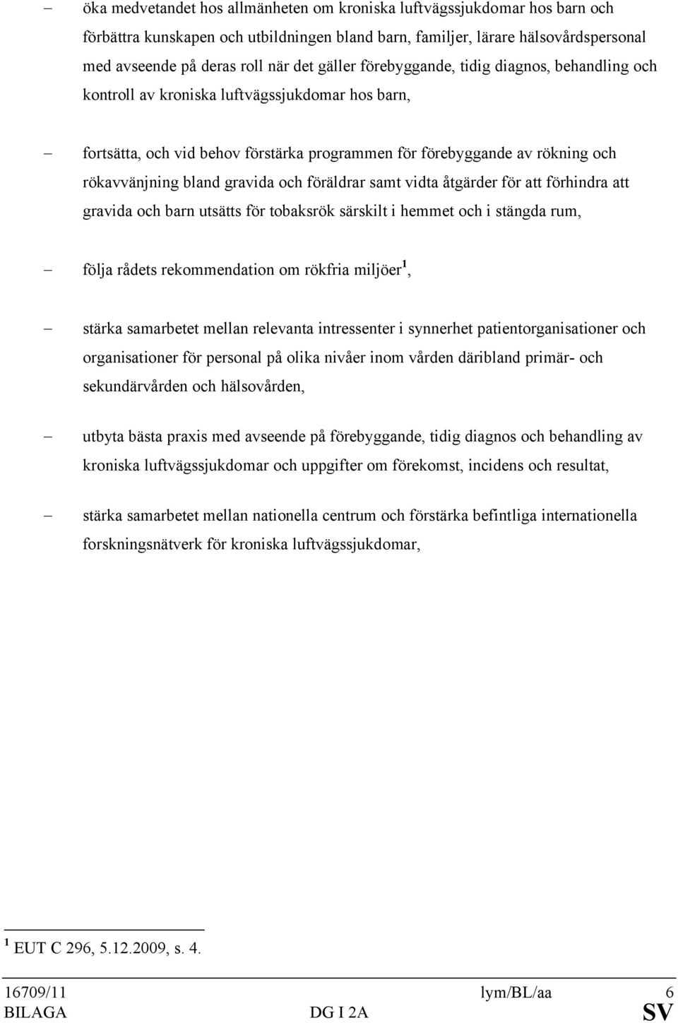 gravida och föräldrar samt vidta åtgärder för att förhindra att gravida och barn utsätts för tobaksrök särskilt i hemmet och i stängda rum, - följa rådets rekommendation om rökfria miljöer 1, -