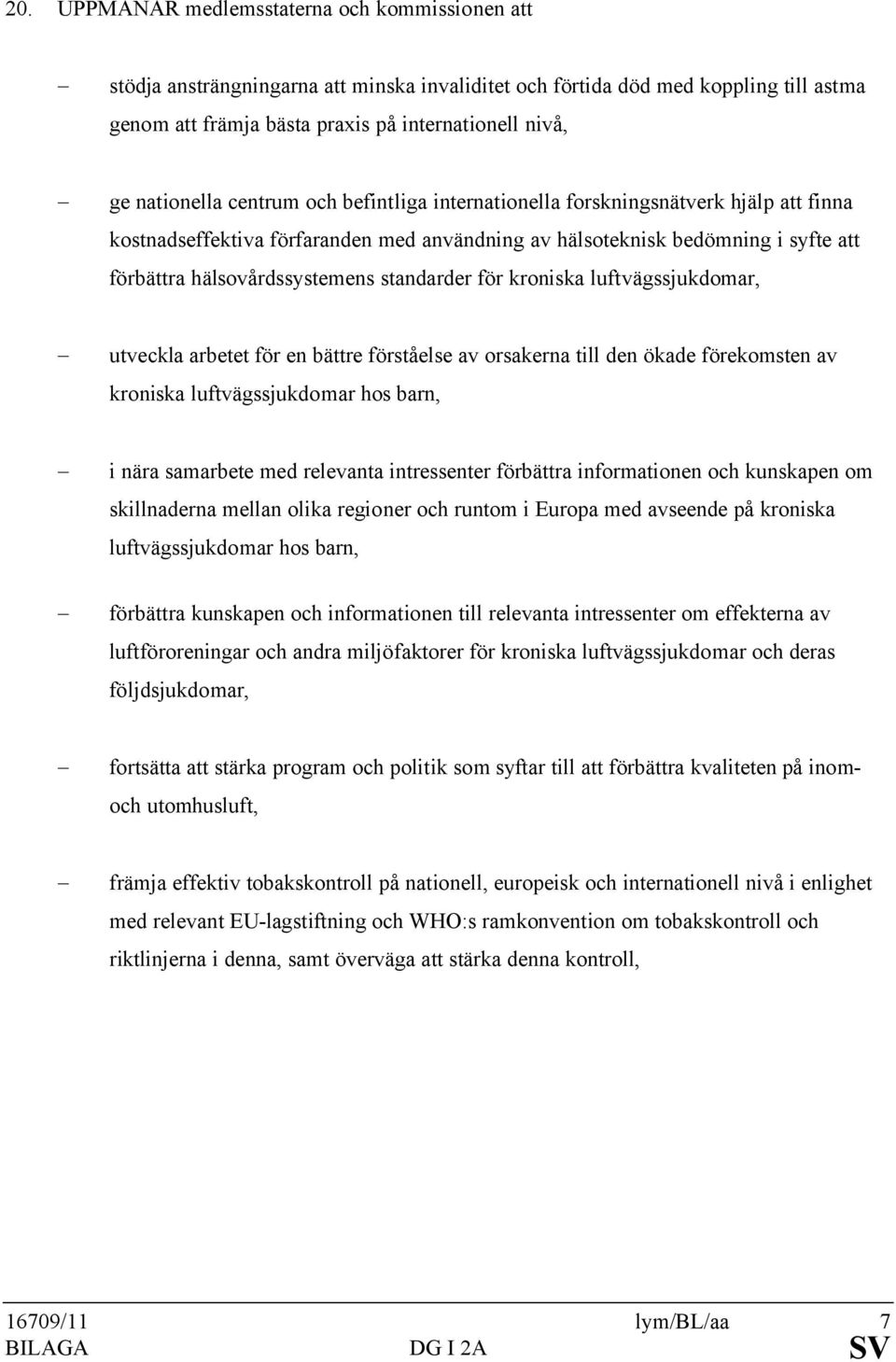 standarder för kroniska luftvägssjukdomar, - utveckla arbetet för en bättre förståelse av orsakerna till den ökade förekomsten av kroniska luftvägssjukdomar hos barn, - i nära samarbete med relevanta