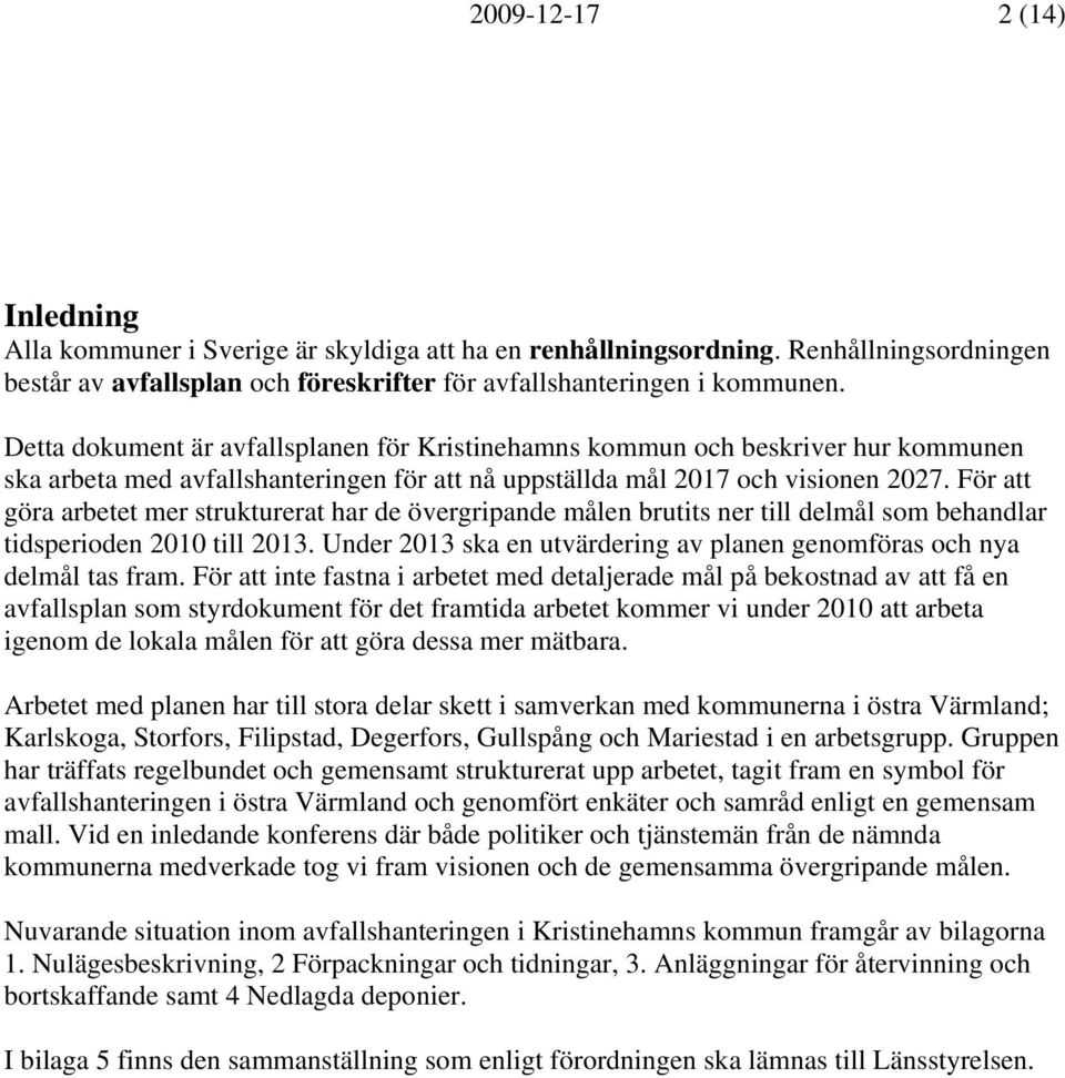 För att göra arbetet mer strukturerat har de övergripande målen brutits ner till delmål som behandlar tidsperioden 2010 till 2013.