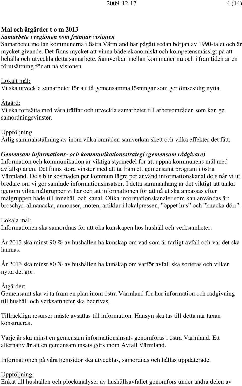 Lokalt mål: Vi ska utveckla samarbetet för att få gemensamma lösningar som ger ömsesidig nytta.