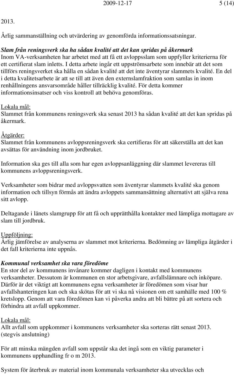 I detta arbete ingår ett uppströmsarbete som innebär att det som tillförs reningsverket ska hålla en sådan kvalité att det inte äventyrar slammets kvalité.