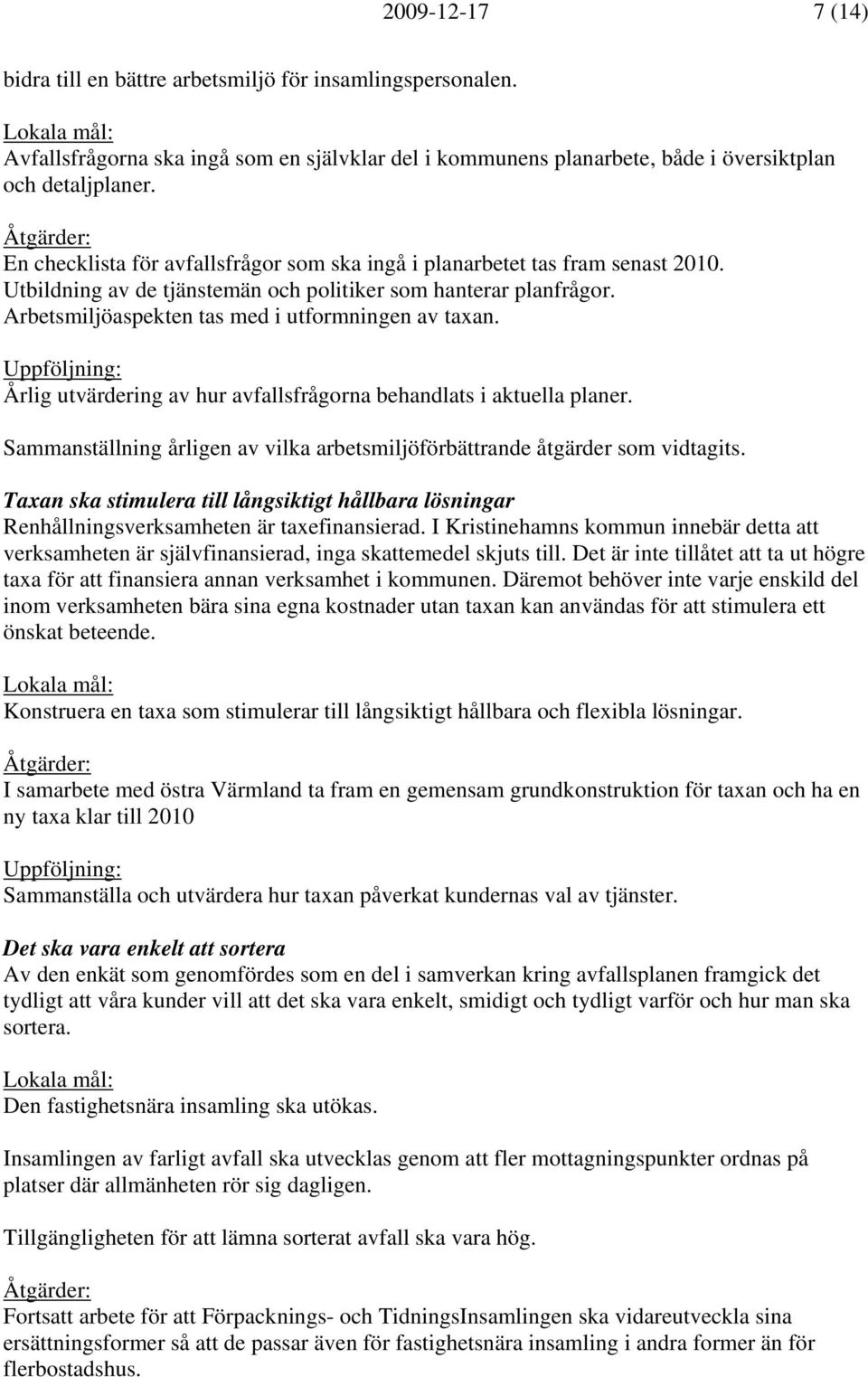 Arbetsmiljöaspekten tas med i utformningen av taxan. Uppföljning: Årlig utvärdering av hur avfallsfrågorna behandlats i aktuella planer.