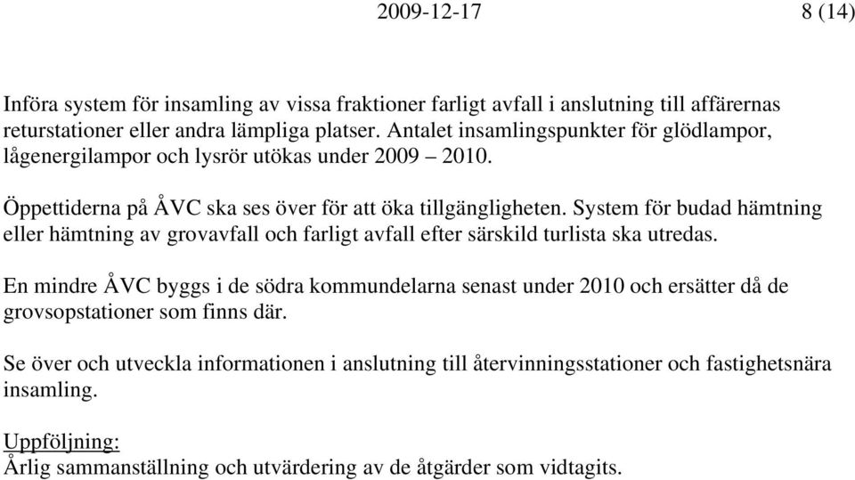 System för budad hämtning eller hämtning av grovavfall och farligt avfall efter särskild turlista ska utredas.