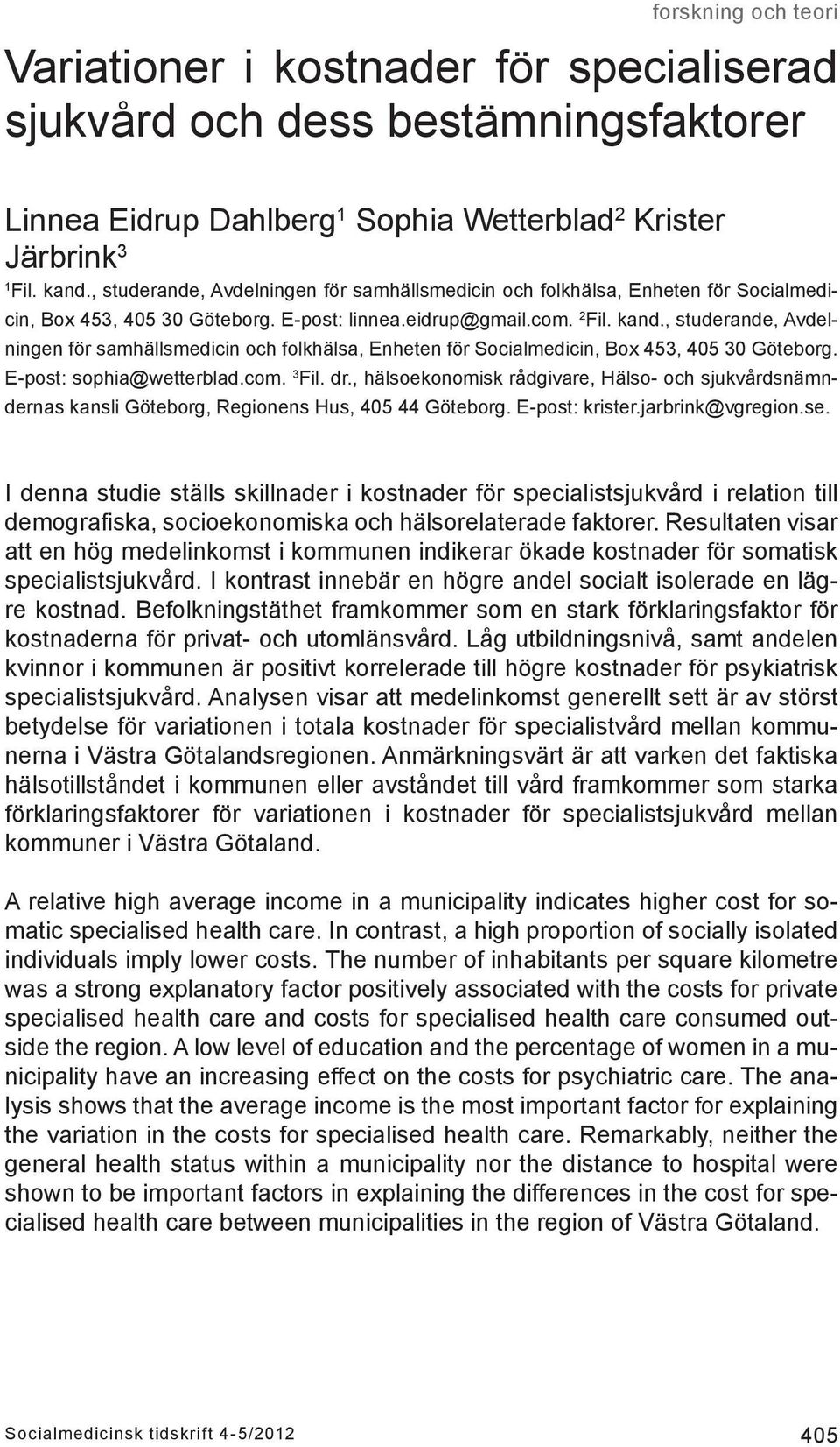 , studerande, Avdelningen för samhällsmedicin och folkhälsa, Enheten för Socialmedicin, Box 453, 405 30 Göteborg. E-post: sophia@wetterblad.com. 3 Fil. dr.