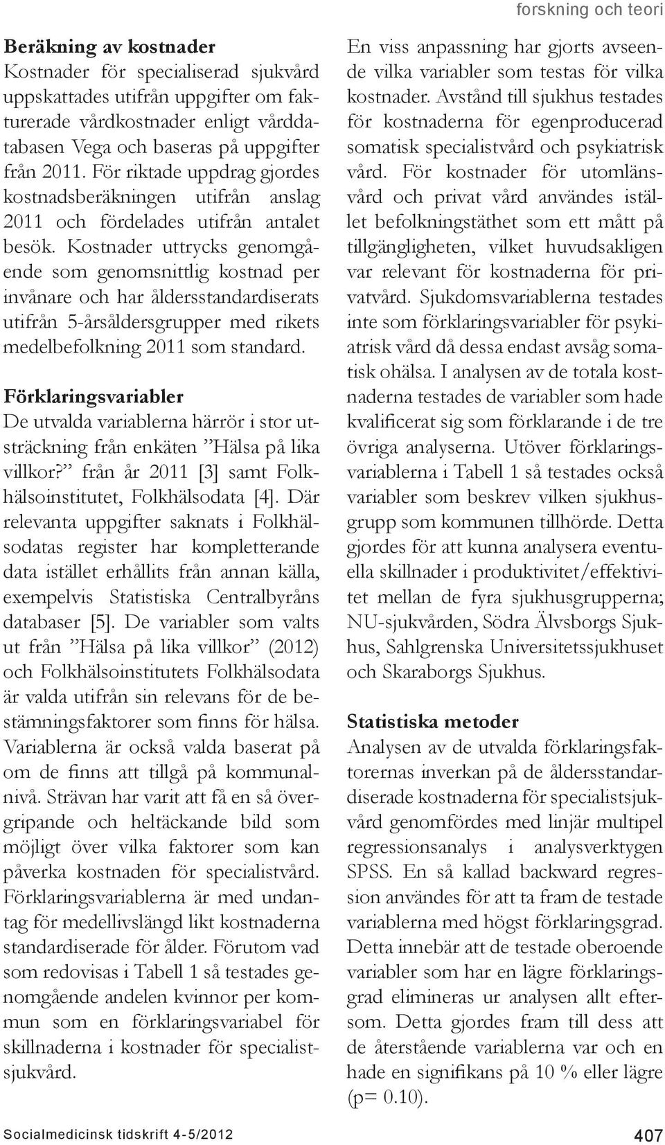 Kostnader uttrycks genomgående som genomsnittlig kostnad per invånare och har åldersstandardiserats utifrån 5-årsåldersgrupper med rikets medelbefolkning 2011 som standard.