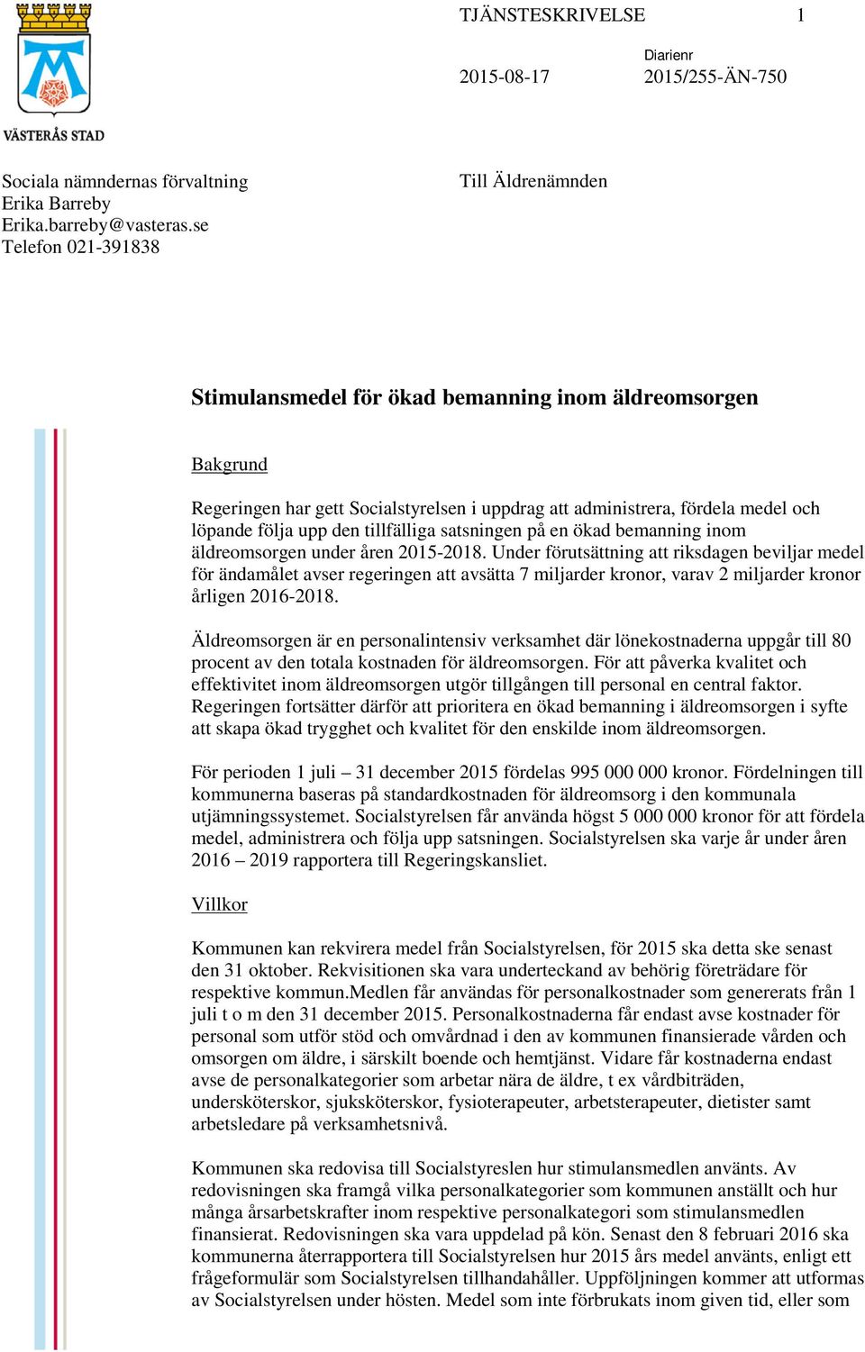 upp den tillfälliga satsningen på en ökad bemanning inom äldreomsorgen under åren 2015-2018.