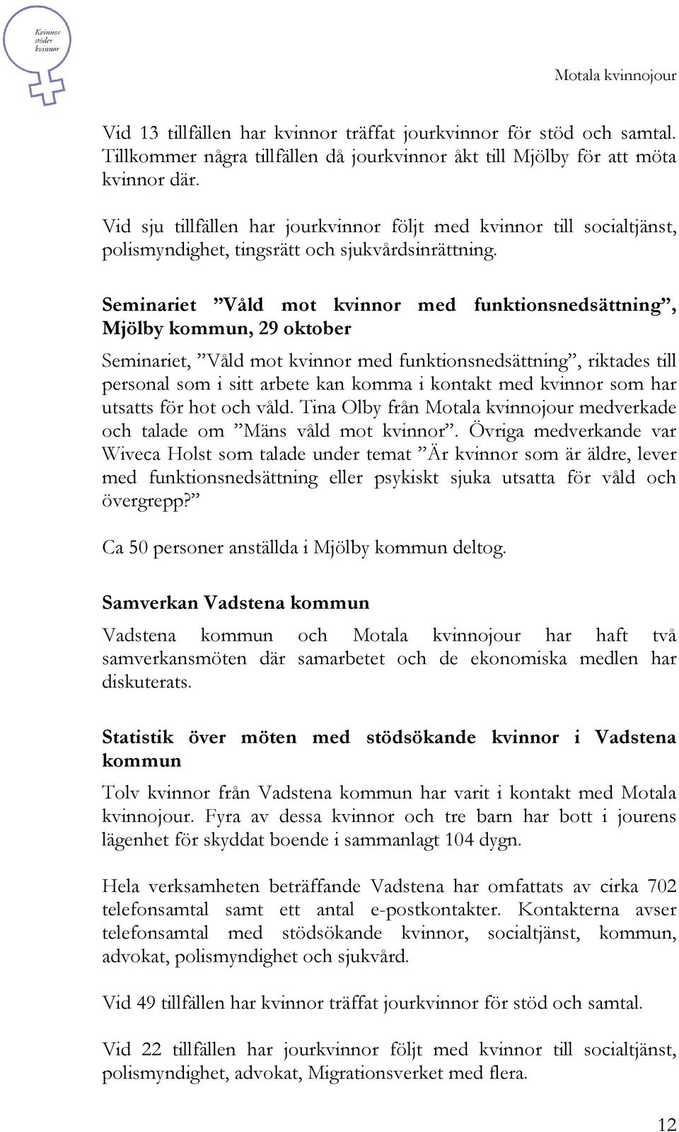 Seminariet Våld mot kvinnor med funktionsnedsättning, Mjölby kommun, 29 oktober Seminariet, Våld mot kvinnor med funktionsnedsättning, riktades till personal som i sitt arbete kan komma i kontakt med