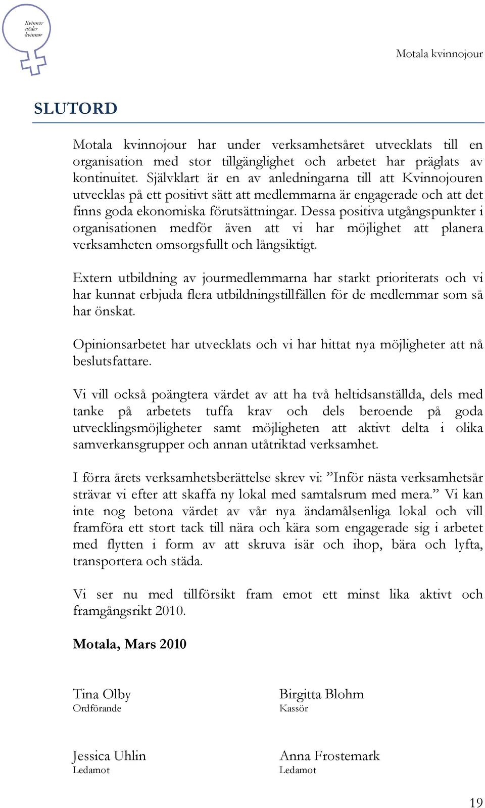 Dessa positiva utgångspunkter i organisationen medför även att vi har möjlighet att planera verksamheten omsorgsfullt och långsiktigt.