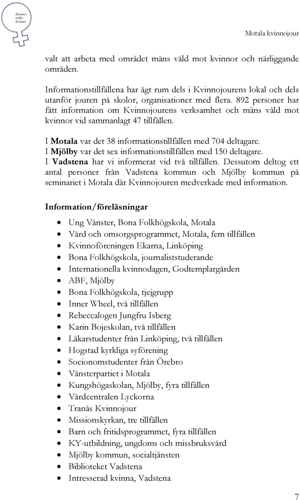 I Mjölby var det sex informationstillfällen med 150 deltagare. I Vadstena har vi informerat vid två tillfällen.