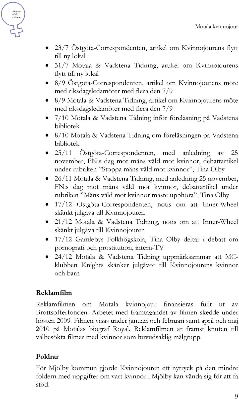 föreläsning på Vadstena bibliotek 8/10 Motala & Vadstena Tidning om föreläsningen på Vadstena bibliotek 25/11 Östgöta-Correspondenten, med anledning av 25 november, FN:s dag mot mäns våld mot