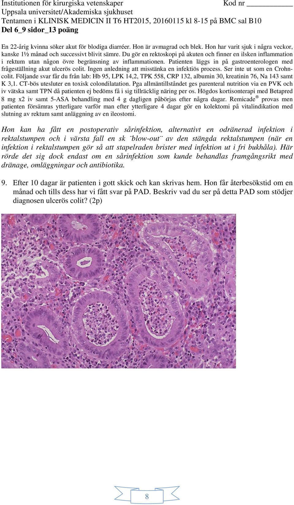 Remicade provas men patienten försämras ytterligare varför man efter ytterligare 4 dagar gör en kolektomi på vitalindikation med slutning av rektum samt anläggning av en ileostomi.