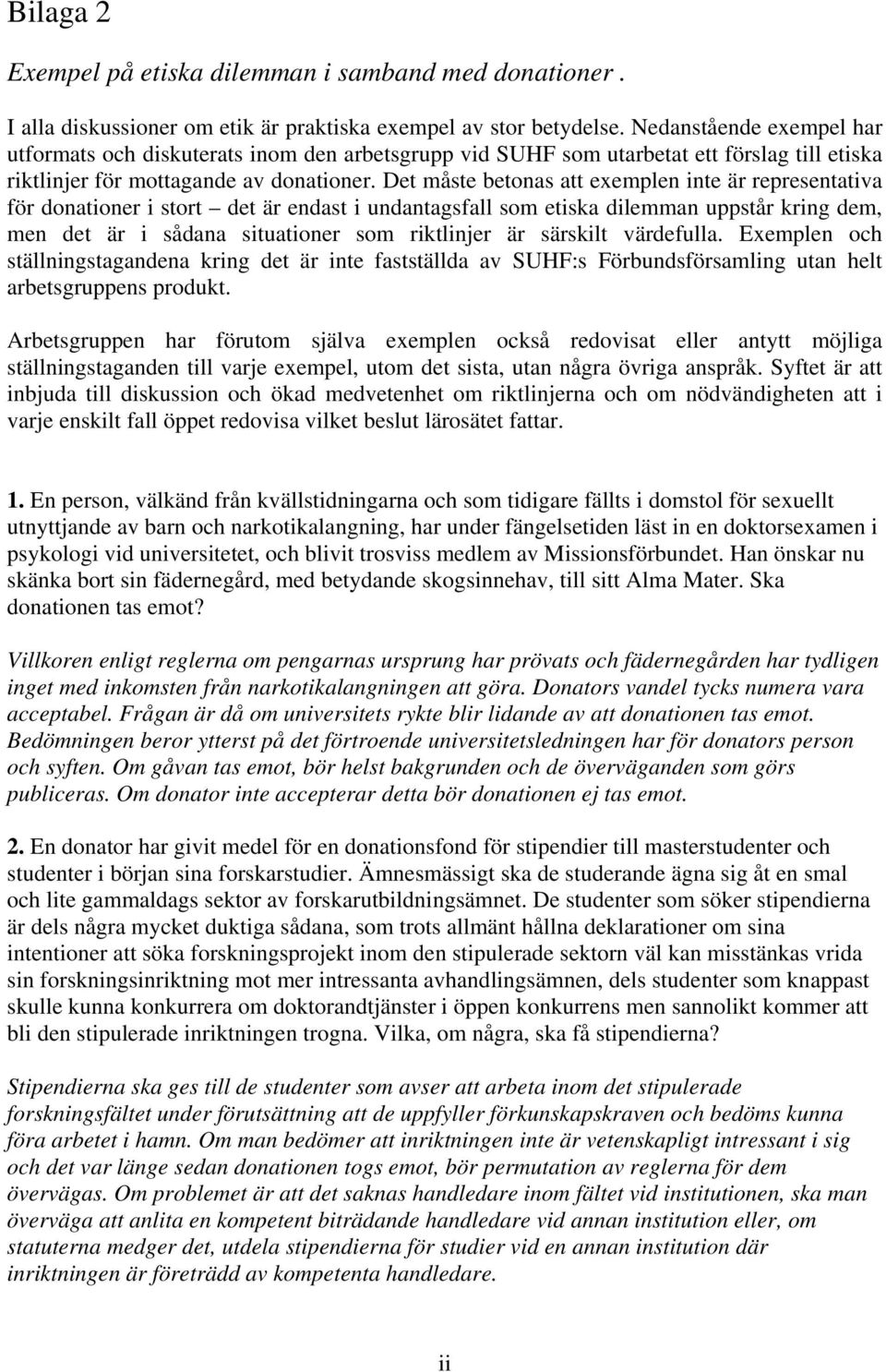 Det måste betonas att exemplen inte är representativa för donationer i stort det är endast i undantagsfall som etiska dilemman uppstår kring dem, men det är i sådana situationer som riktlinjer är