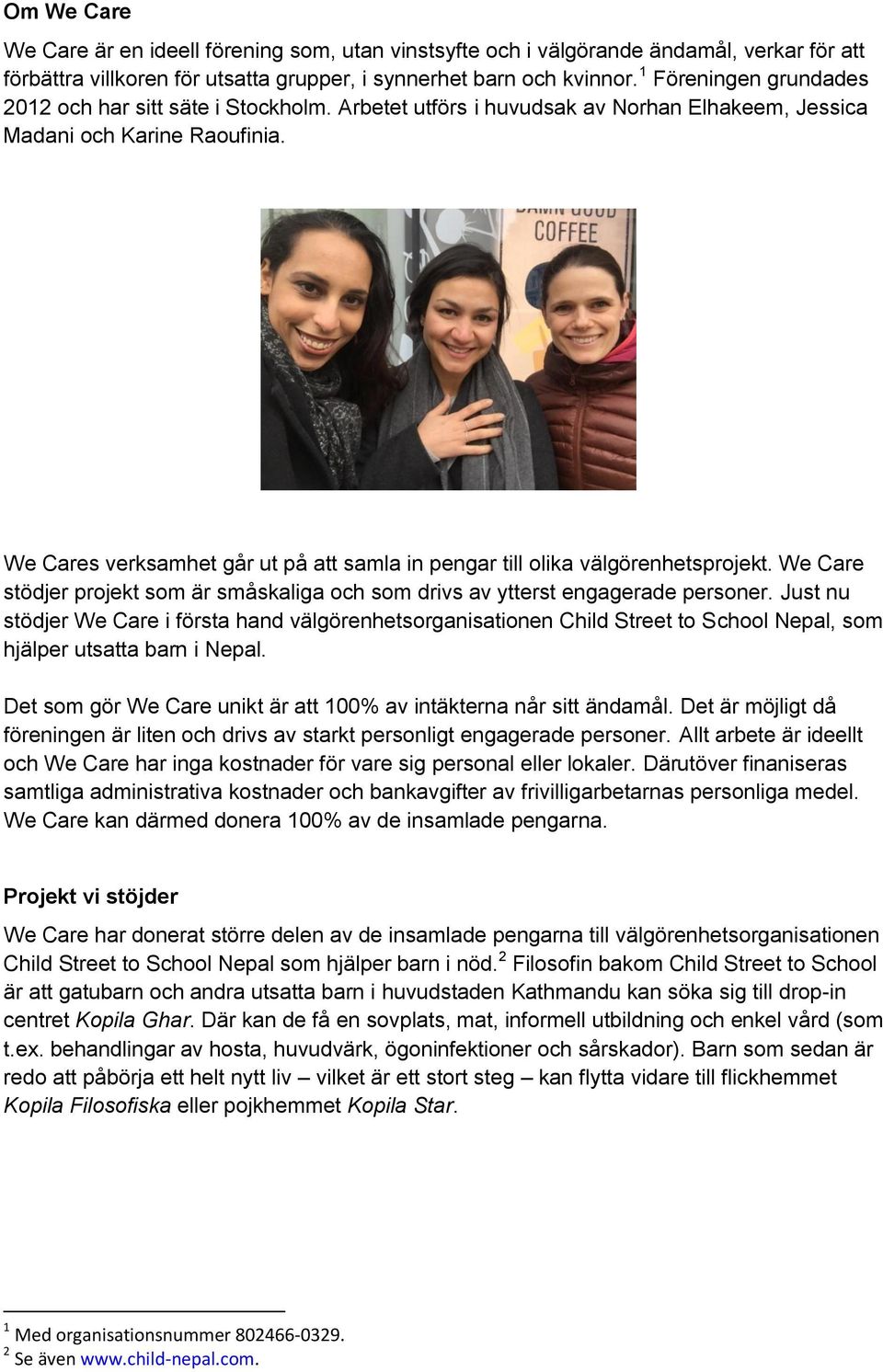 We Cares verksamhet går ut på att samla in pengar till olika välgörenhetsprojekt. We Care stödjer projekt som är småskaliga och som drivs av ytterst engagerade personer.