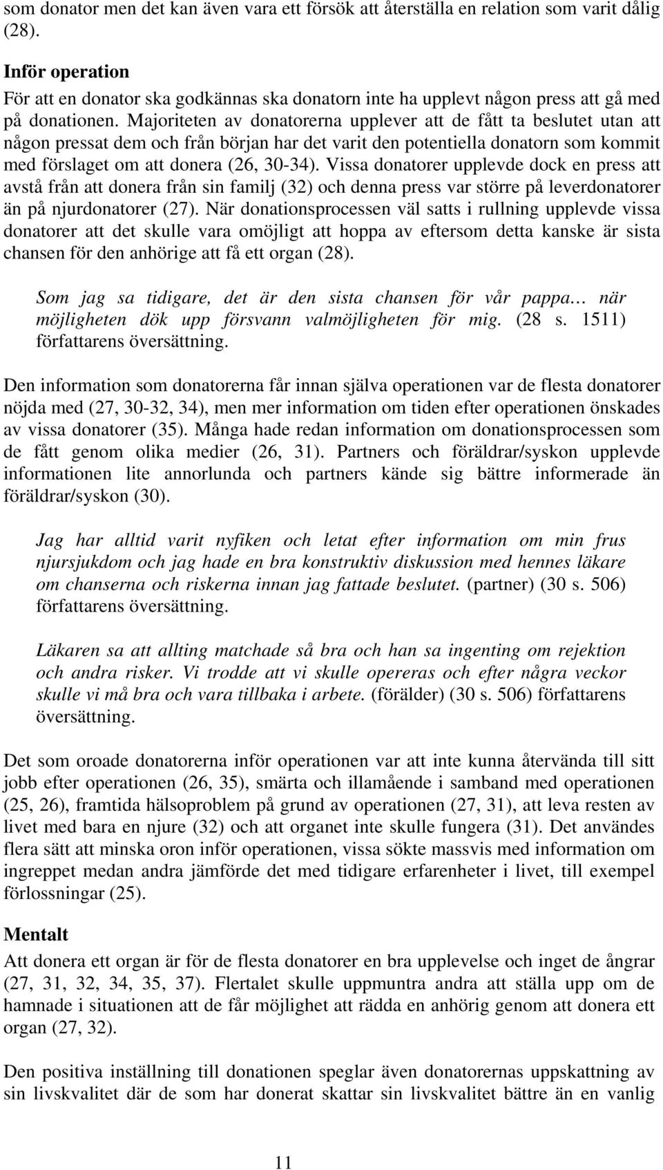 Majoriteten av donatorerna upplever att de fått ta beslutet utan att någon pressat dem och från början har det varit den potentiella donatorn som kommit med förslaget om att donera (26, 30-34).