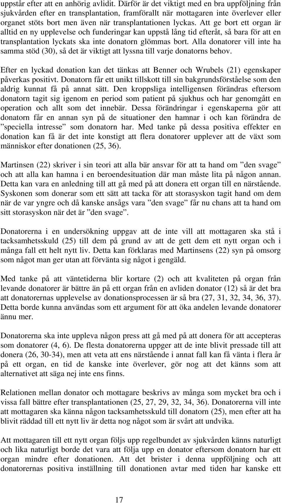 Att ge bort ett organ är alltid en ny upplevelse och funderingar kan uppstå lång tid efteråt, så bara för att en transplantation lyckats ska inte donatorn glömmas bort.