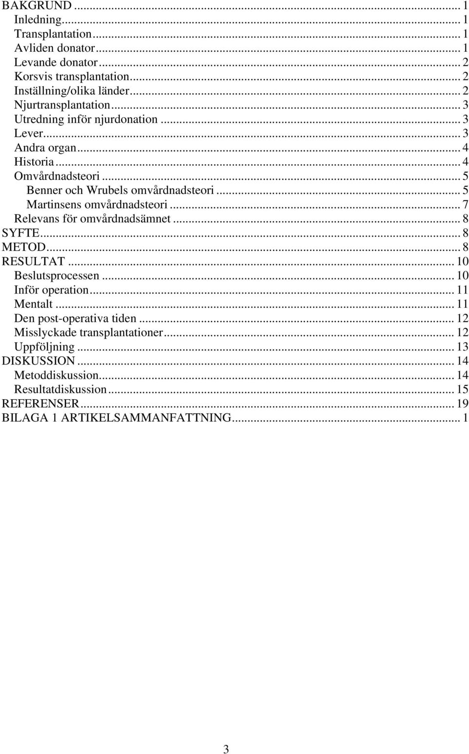 .. 7 Relevans för omvårdnadsämnet... 8 SYFTE... 8 METOD... 8 RESULTAT... 10 Beslutsprocessen... 10 Inför operation... 11 Mentalt... 11 Den post-operativa tiden.