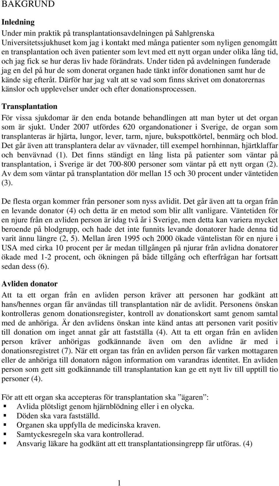 Under tiden på avdelningen funderade jag en del på hur de som donerat organen hade tänkt inför donationen samt hur de kände sig efteråt.