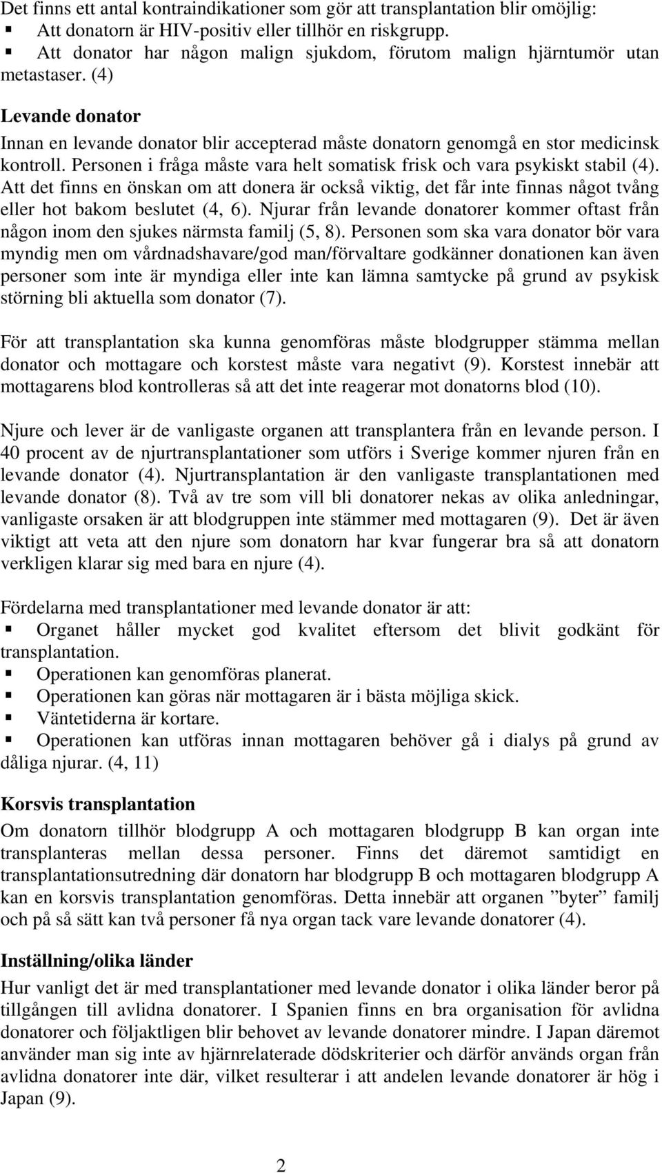 Personen i fråga måste vara helt somatisk frisk och vara psykiskt stabil (4). Att det finns en önskan om att donera är också viktig, det får inte finnas något tvång eller hot bakom beslutet (4, 6).