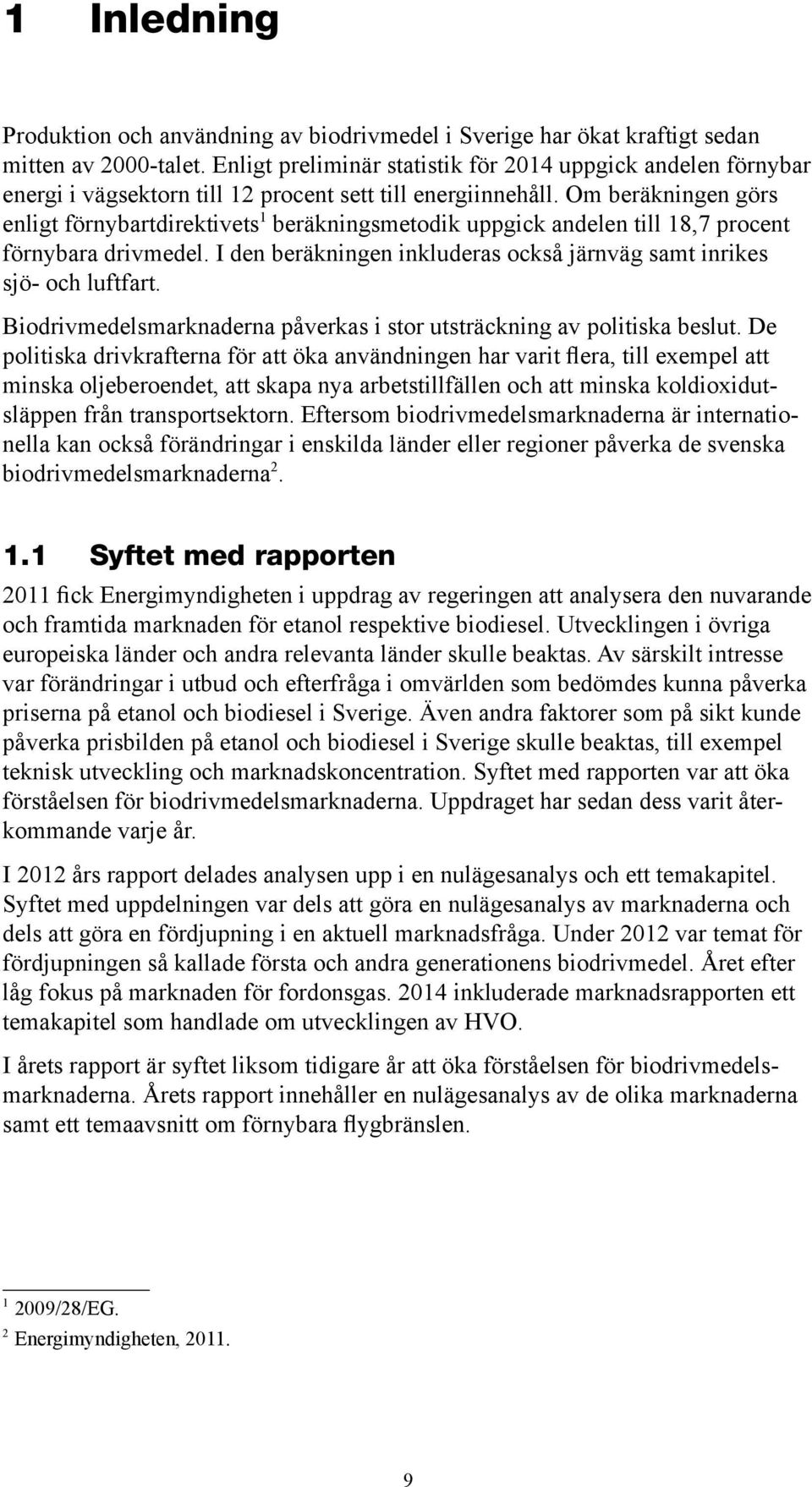 Om beräkningen görs enligt förnybartdirektivets 1 beräkningsmetodik uppgick andelen till 18,7 procent förnybara drivmedel. I den beräkningen inkluderas också järnväg samt inrikes sjö- och luftfart.