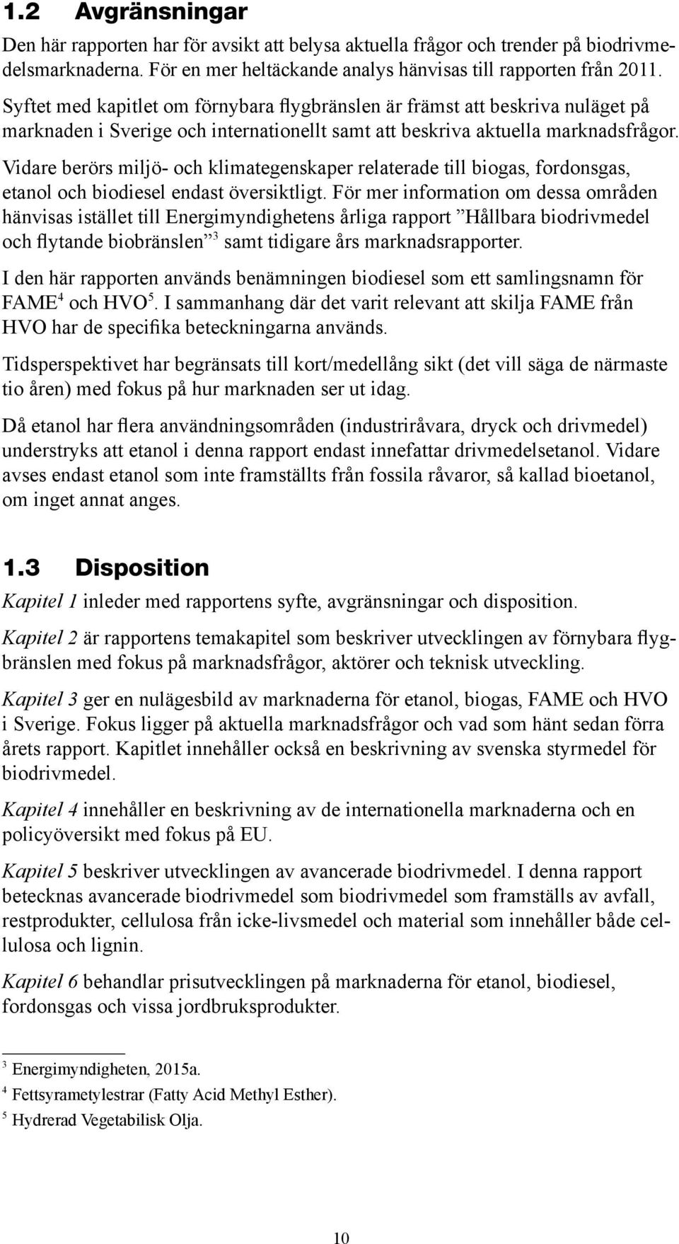 Vidare berörs miljö- och klimategenskaper relaterade till biogas, fordonsgas, etanol och biodiesel endast översiktligt.