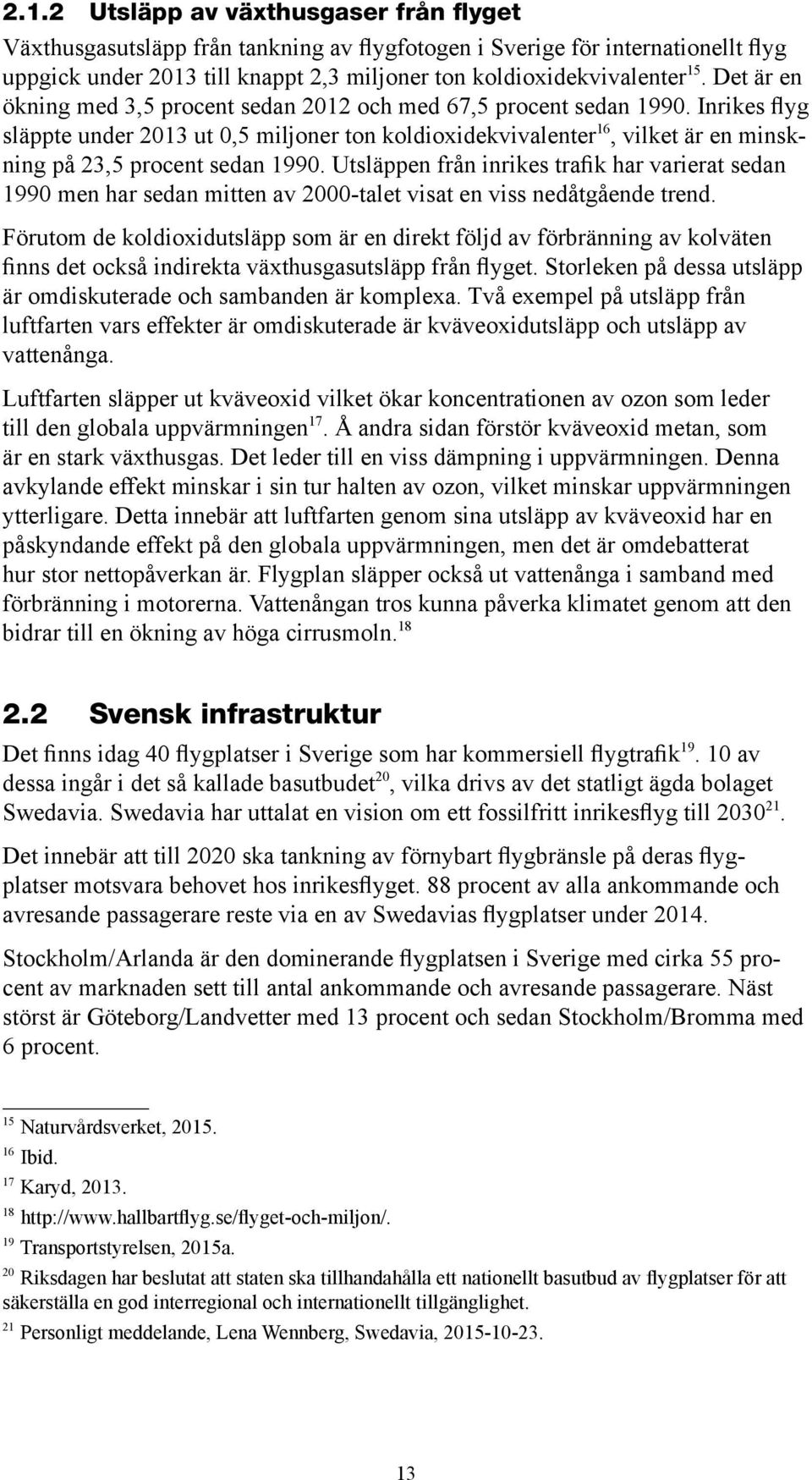 Inrikes flyg släppte under 2013 ut 0,5 miljoner ton koldioxidekvivalenter 16, vilket är en minskning på 23,5 procent sedan 1990.