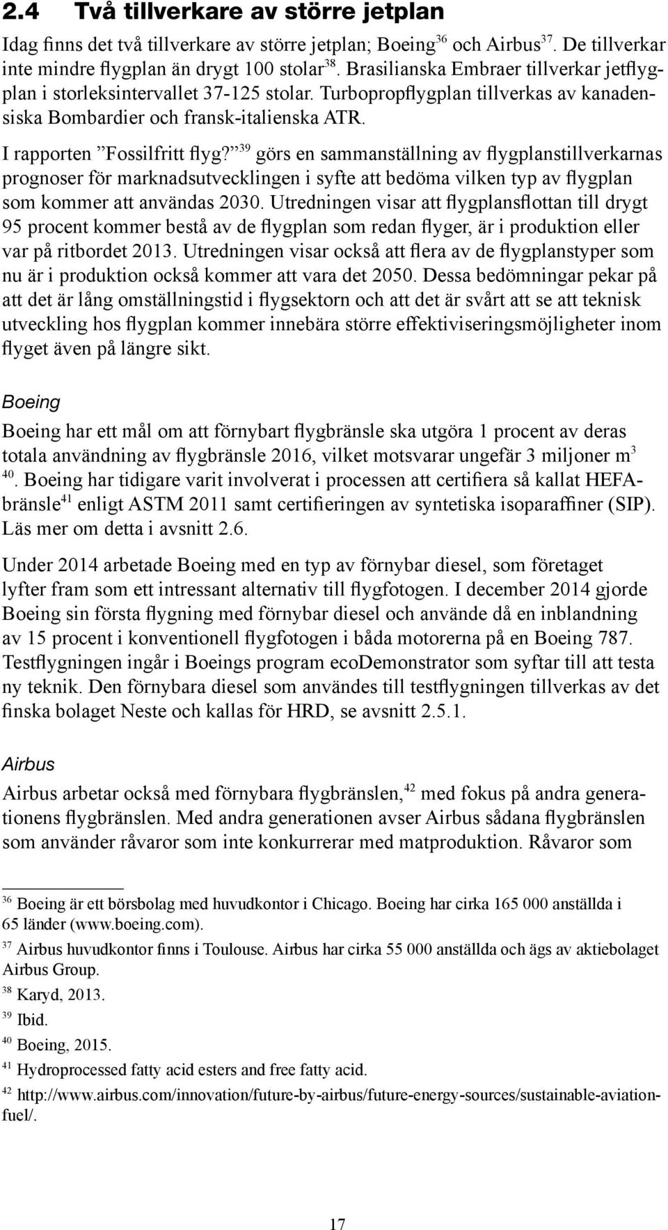 39 görs en sammanställning av flygplanstillverkarnas prognoser för marknadsutvecklingen i syfte att bedöma vilken typ av flygplan som kommer att användas 2030.