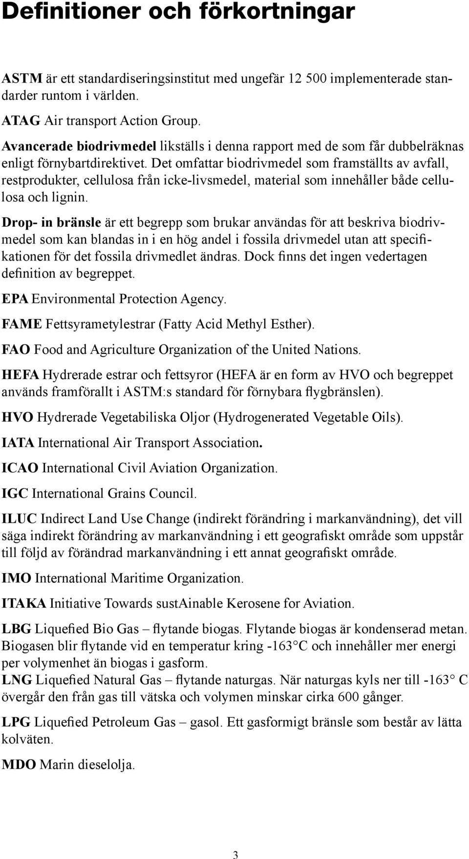 Det omfattar biodrivmedel som framställts av avfall, restprodukter, cellulosa från icke-livsmedel, material som innehåller både cellulosa och lignin.