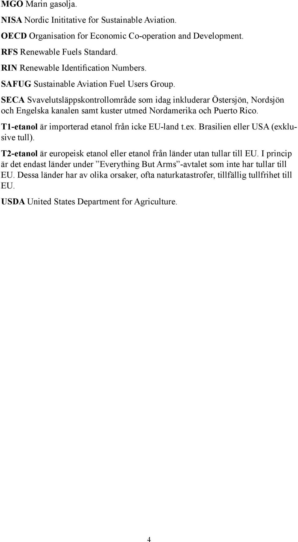 T1-etanol är importerad etanol från icke EU-land t.ex. Brasilien eller USA (exklusive tull). T2-etanol är europeisk etanol eller etanol från länder utan tullar till EU.