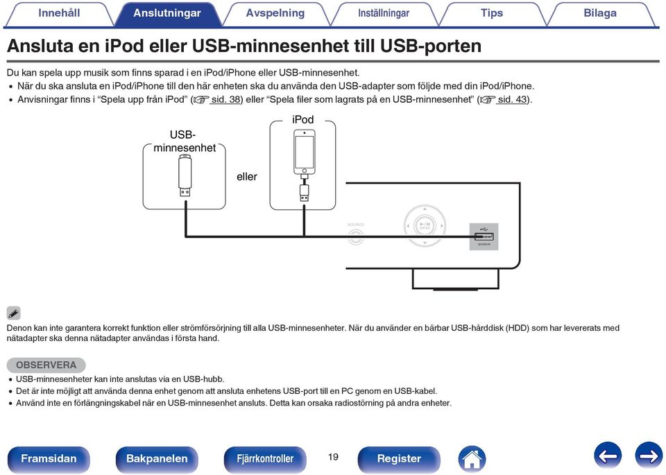 38) eller Spela filer som lagrats på en USB-minnesenhet (v sid. 43).