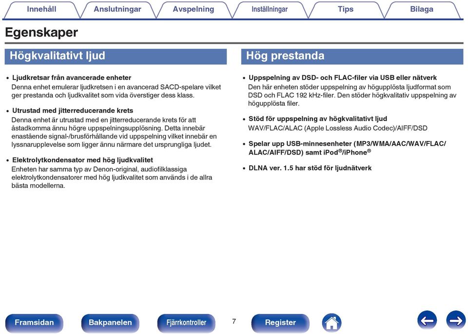 Detta innebär enastående signal-/brusförhållande vid uppspelning vilket innebär en lyssnarupplevelse som ligger ännu närmare det ursprungliga ljudet.