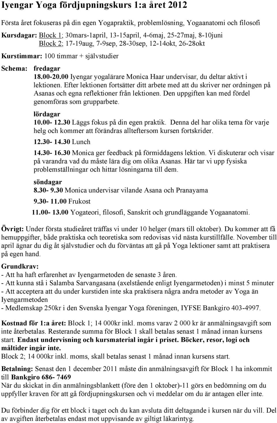 00 Iyengar yogalärare Monica Haar undervisar, du deltar aktivt i lektionen. Efter lektionen fortsätter ditt arbete med att du skriver ner ordningen på Asanas och egna reflektioner från lektionen.