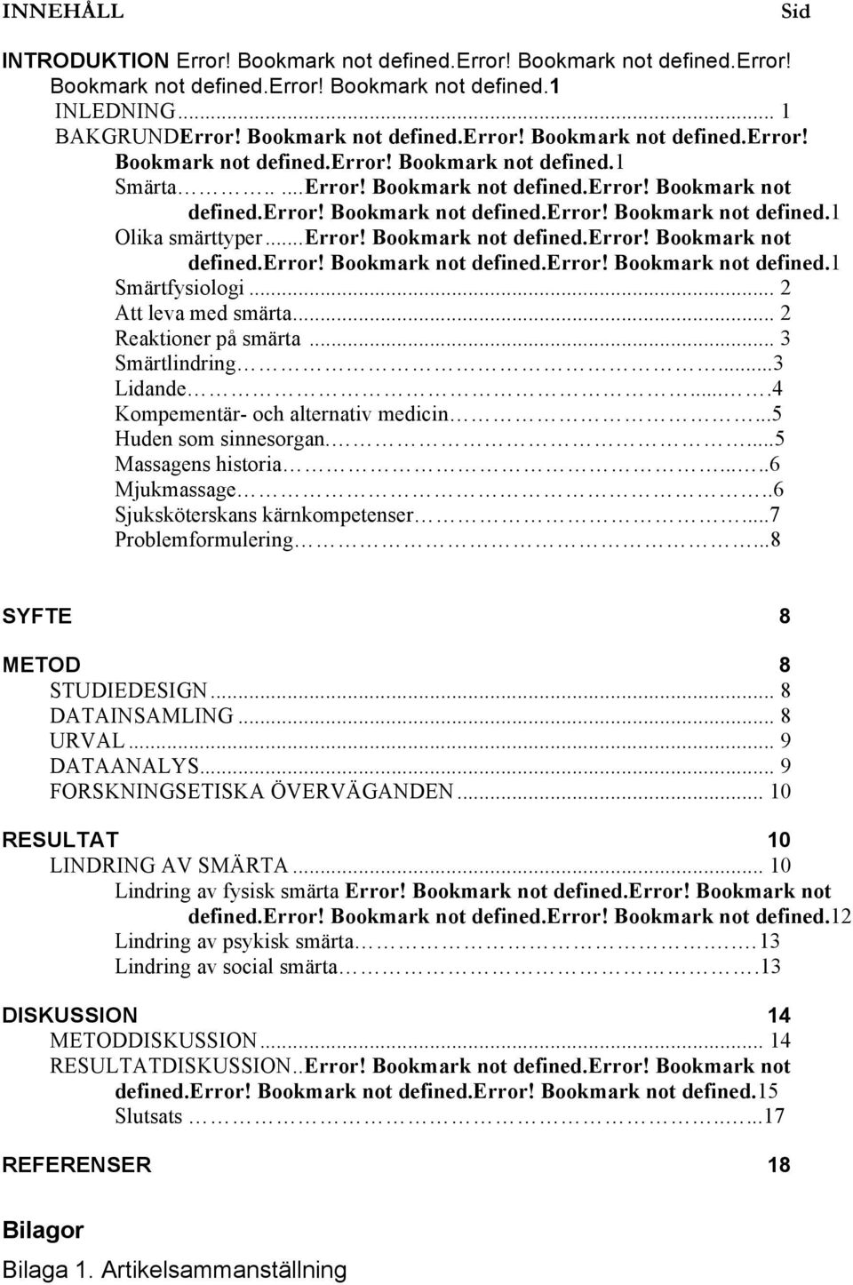 .. 2 Att leva med smärta... 2 Reaktioner på smärta... 3 Smärtlindring...3 Lidande....4 Kompementär- och alternativ medicin...5 Huden som sinnesorgan....5 Massagens historia.....6 Mjukmassage.