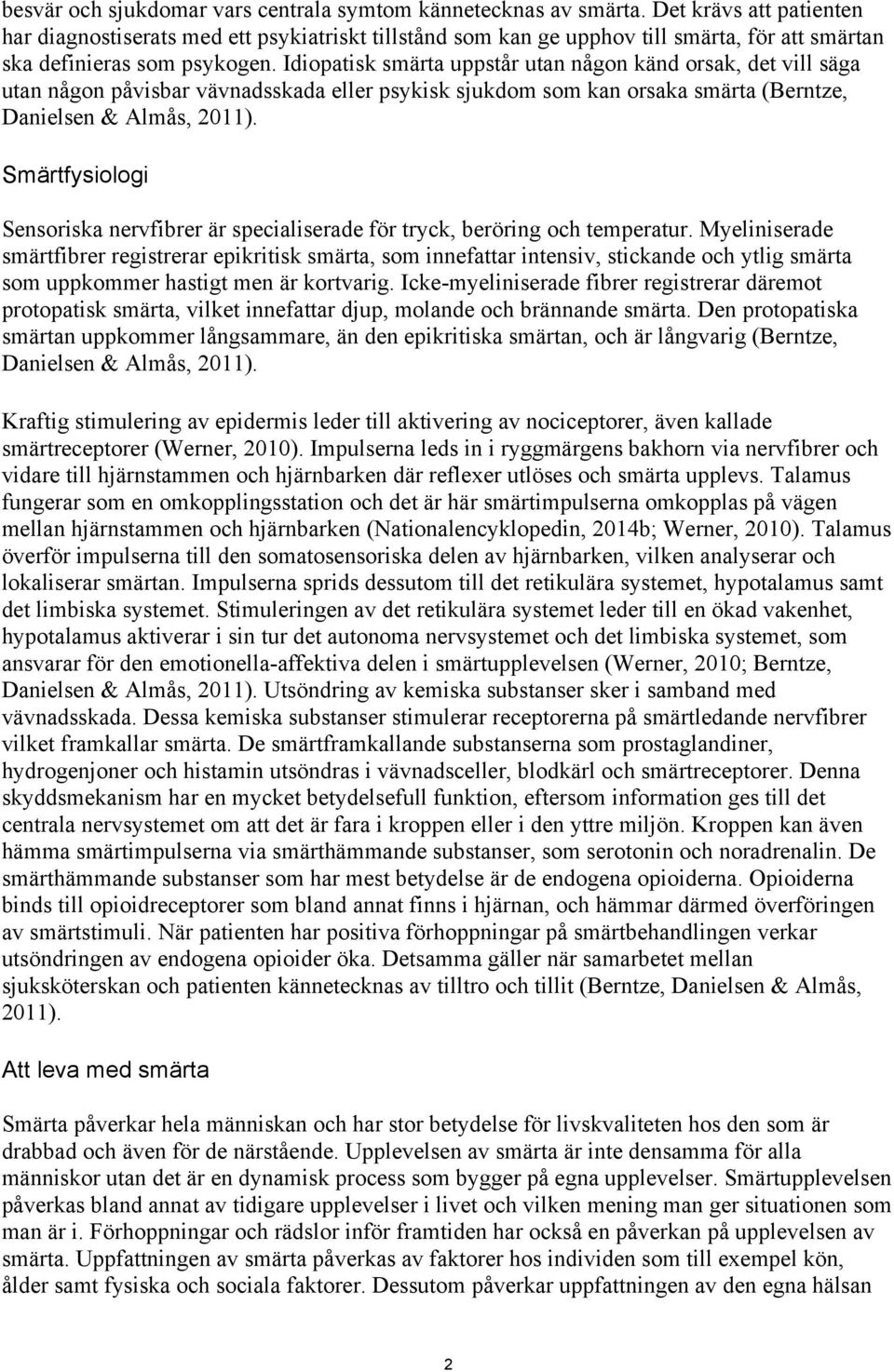 Idiopatisk smärta uppstår utan någon känd orsak, det vill säga utan någon påvisbar vävnadsskada eller psykisk sjukdom som kan orsaka smärta (Berntze, Danielsen & Almås, 2011).