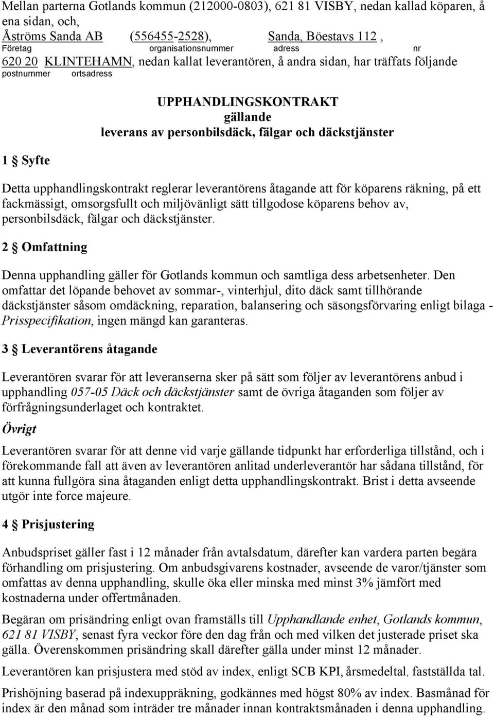 upphandlingskontrakt reglerar leverantörens åtagande att för köparens räkning, på ett fackmässigt, omsorgsfullt och miljövänligt sätt tillgodose köparens behov av, personbilsdäck, fälgar och