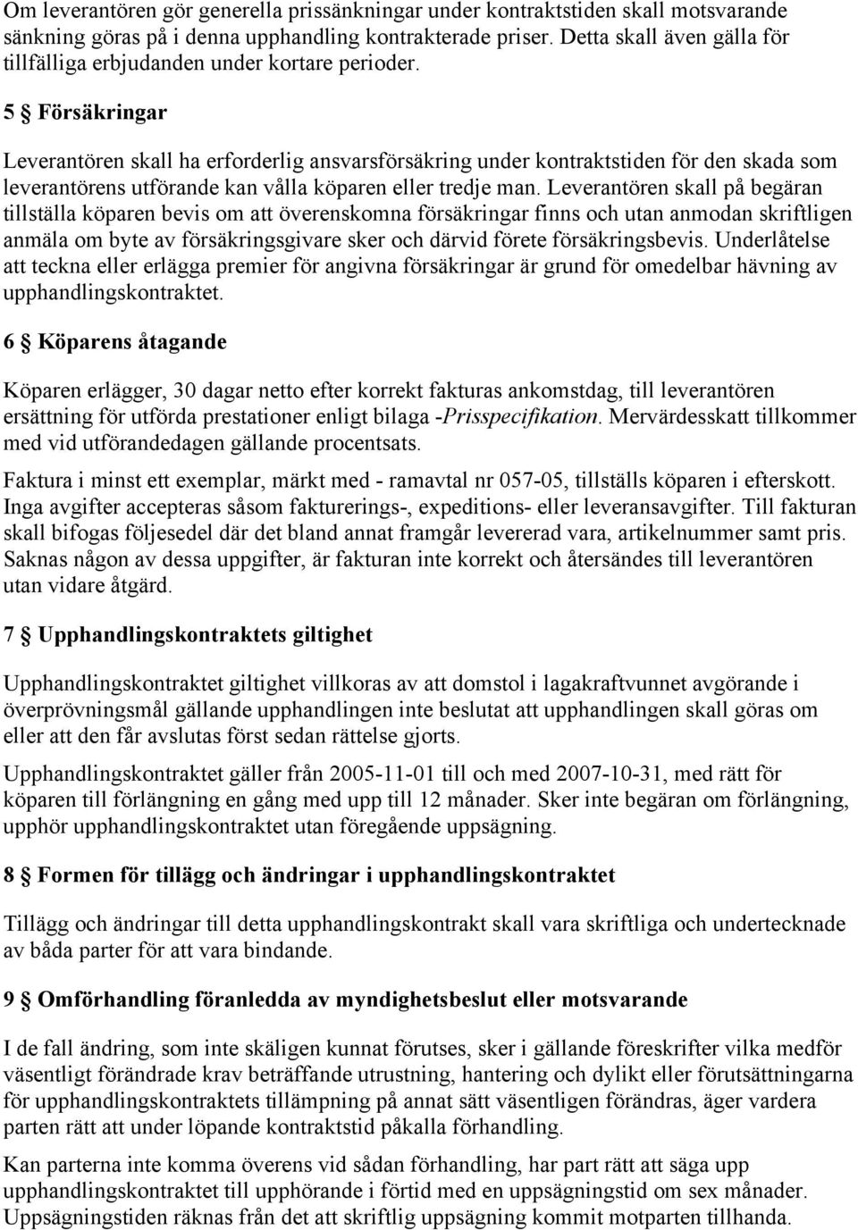 5 Försäkringar Leverantören skall ha erforderlig ansvarsförsäkring under kontraktstiden för den skada som leverantörens utförande kan vålla köparen eller tredje man.