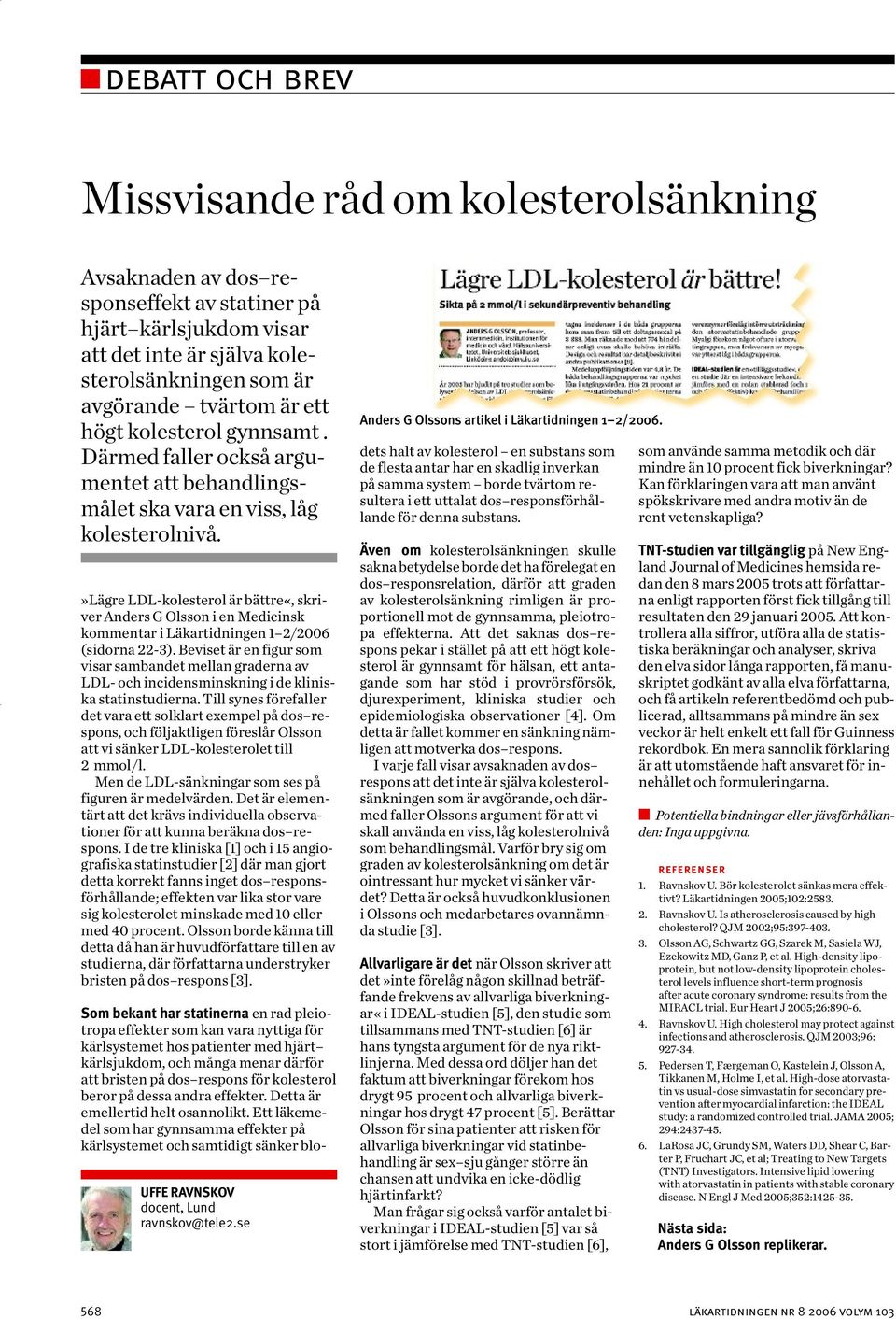 »lägre LDL-kolesterol är bättre«, skriver Anders G Olsson i en Medicinsk kommentar i Läkartidningen 1 2/2006 (sidorna 22-3).