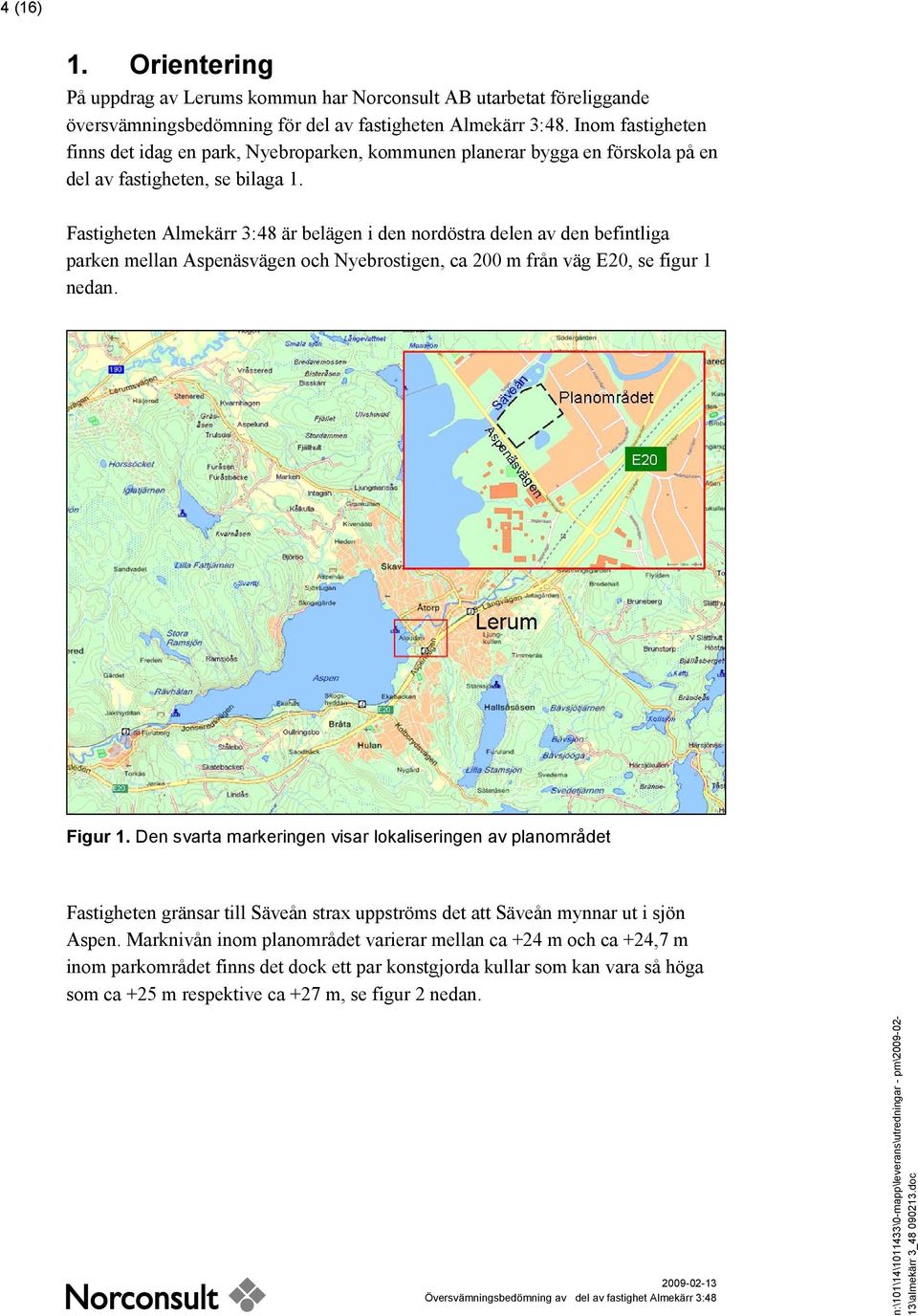 Fastigheten Almekärr 3:48 är belägen i den nordöstra delen av den befintliga parken mellan Aspenäsvägen och Nyebrostigen, ca 200 m från väg E20, se figur 1 nedan. Figur 1.