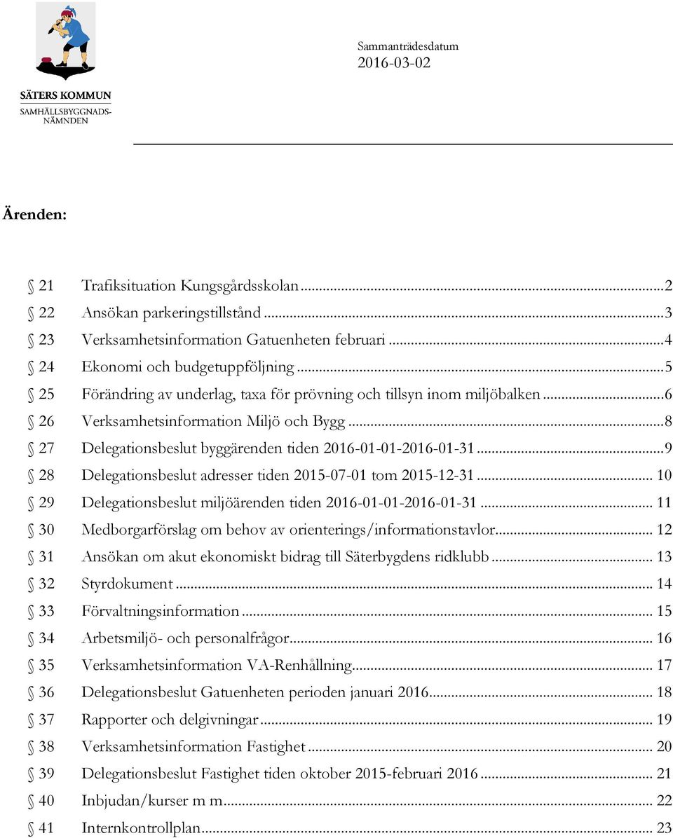 .. 9 28 Delegationsbeslut adresser tiden 2015-07-01 tom 2015-12-31... 10 29 Delegationsbeslut miljöärenden tiden 2016-01-01-2016-01-31.