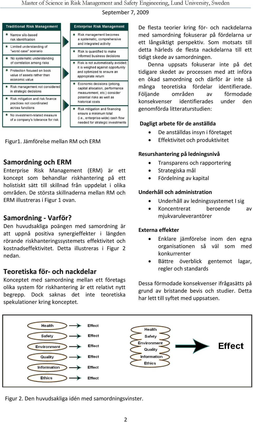 Denna uppsats fokuserar inte på det tidigare skedet av processen med att införa en ökad samordning och därför är inte så många teoretiska fördelar identifierade.