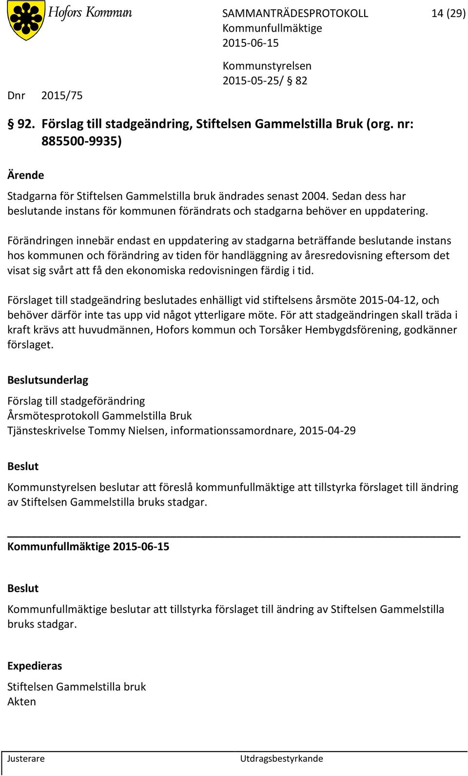 Förändringen innebär endast en uppdatering av stadgarna beträffande beslutande instans hos kommunen och förändring av tiden för handläggning av åresredovisning eftersom det visat sig svårt att få den