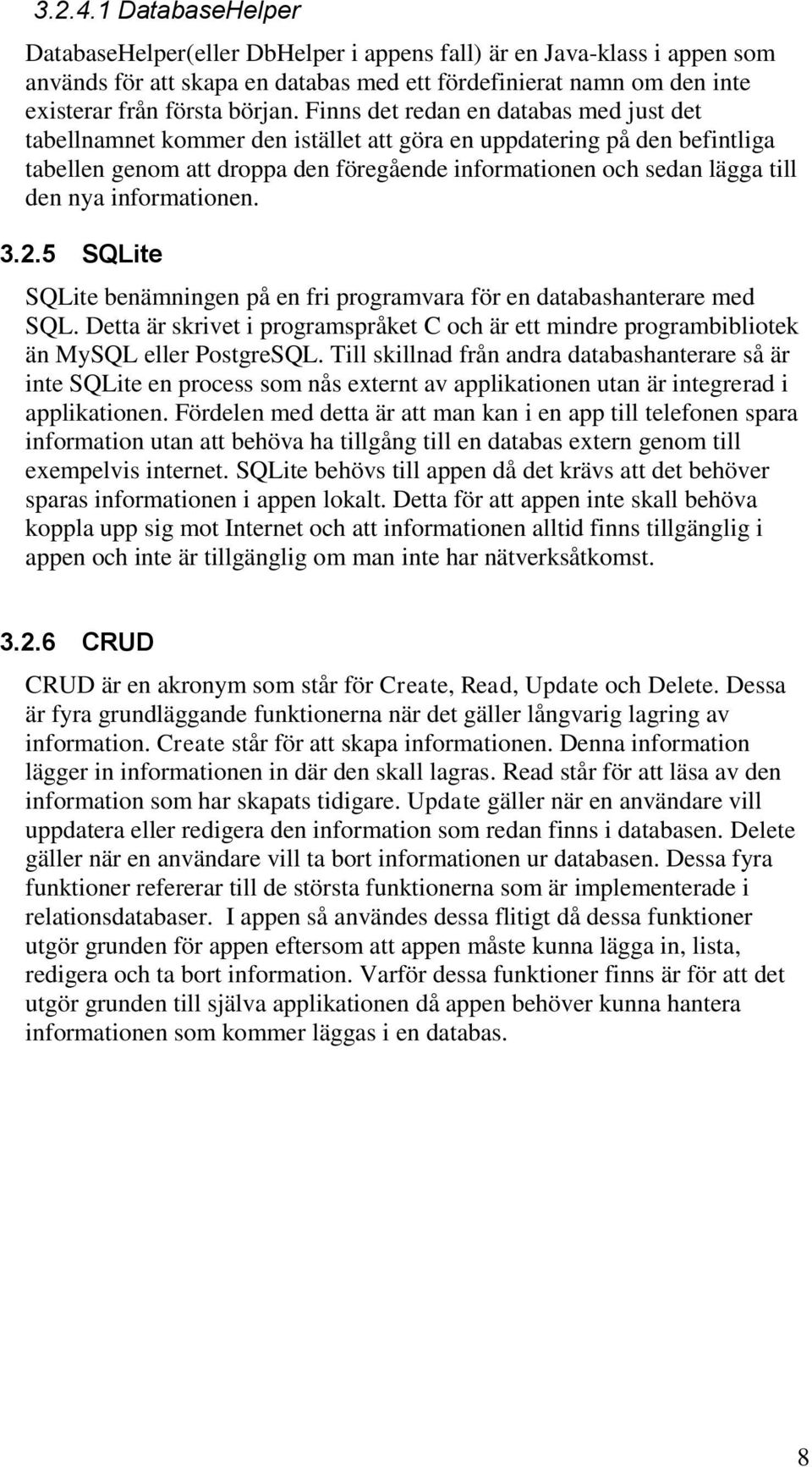 informationen. 3.2.5 SQLite SQLite benämningen på en fri programvara för en databashanterare med SQL. Detta är skrivet i programspråket C och är ett mindre programbibliotek än MySQL eller PostgreSQL.