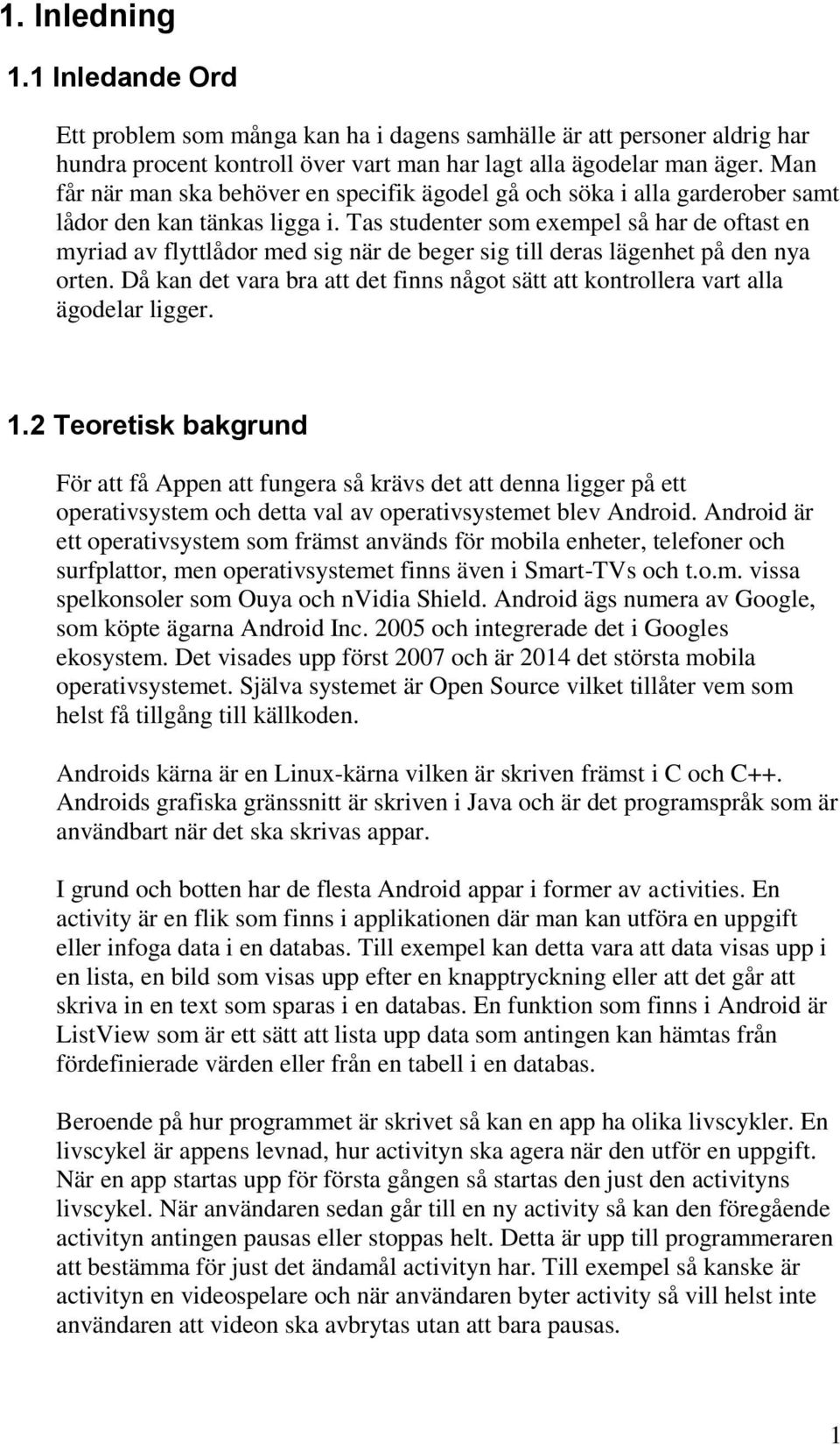 Tas studenter som exempel så har de oftast en myriad av flyttlådor med sig när de beger sig till deras lägenhet på den nya orten.