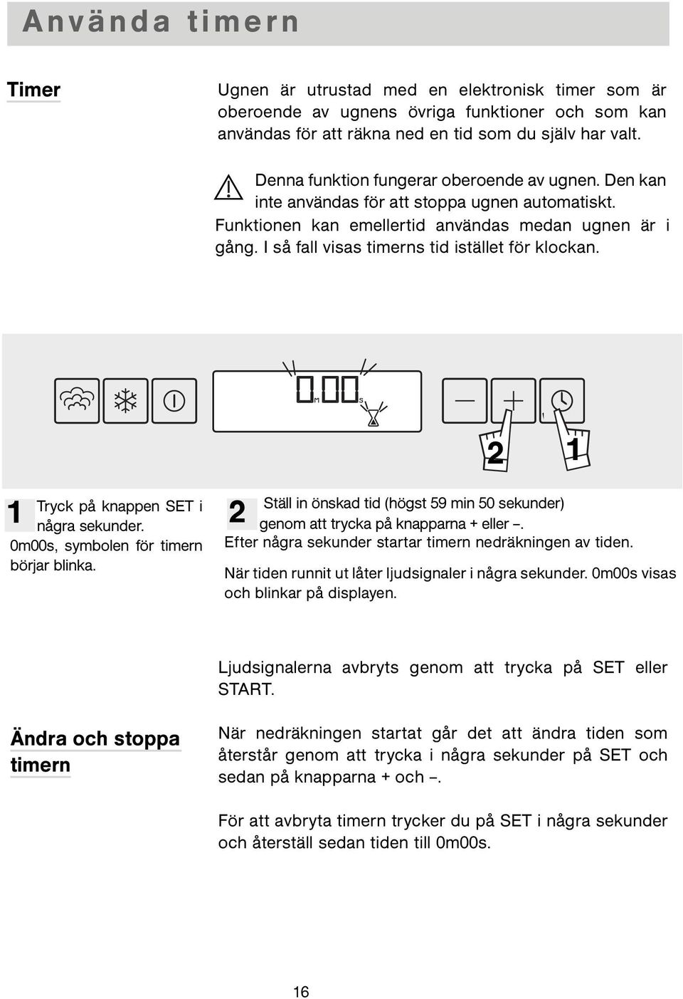 I så fall visas timerns tid istället för klockan. 1 2 Tryck på knappen SET i några sekunder. 0m00s, symbolen för timern börjar blinka.