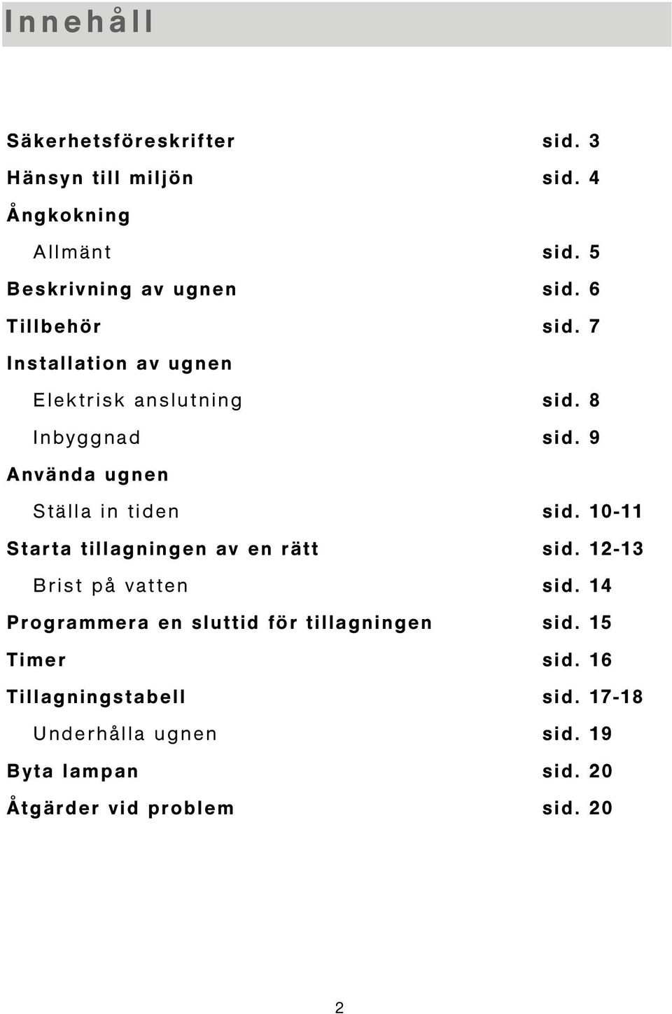 9 Använda ugnen Ställa in tiden sid. 10-11 Starta tillagningen av en rätt sid. 12-13 Brist på vatten sid.