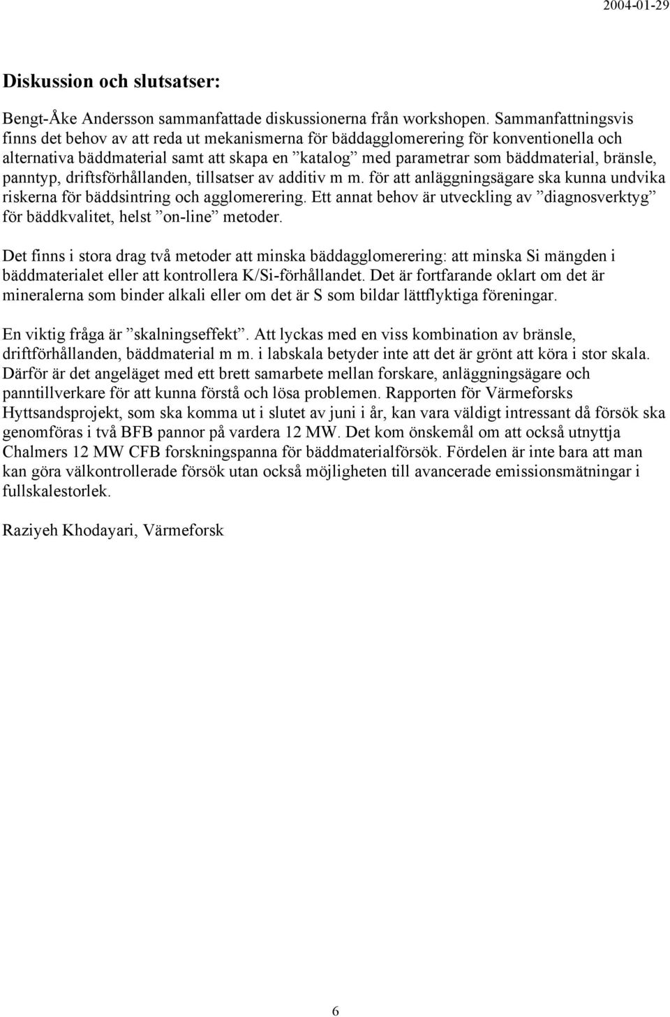 bränsle, panntyp, driftsförhållanden, tillsatser av additiv m m. för att anläggningsägare ska kunna undvika riskerna för bäddsintring och agglomerering.