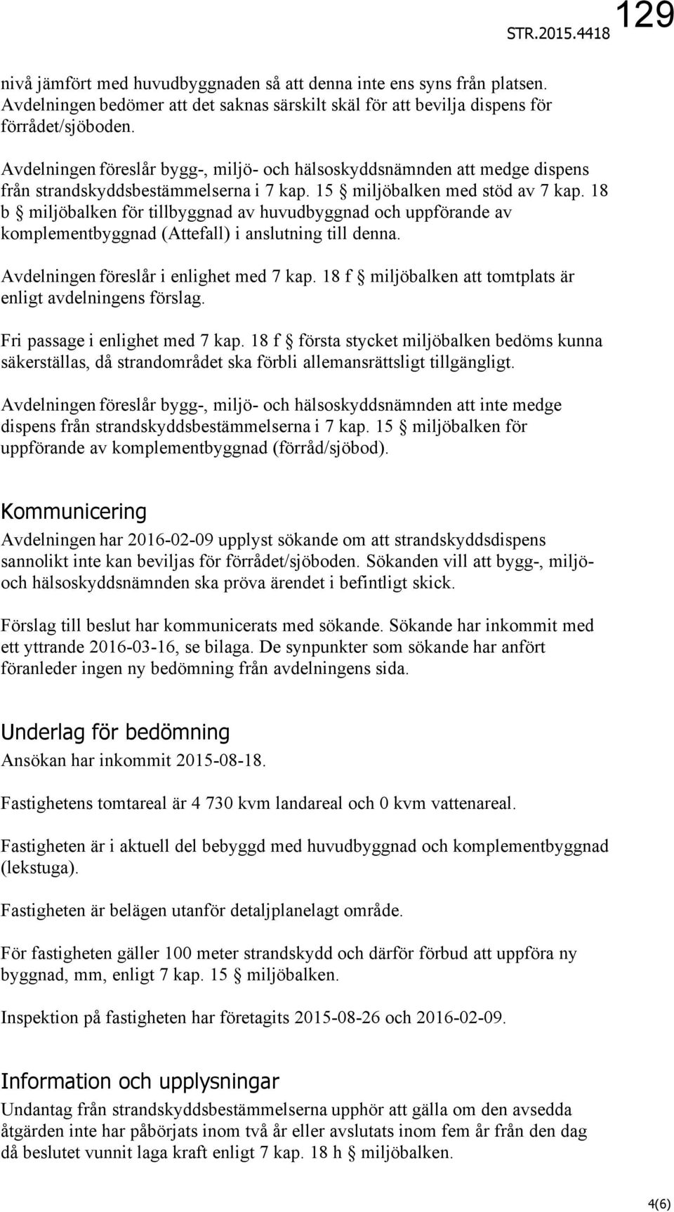 18 b miljöbalken för tillbyggnad av huvudbyggnad och uppförande av komplementbyggnad (Attefall) i anslutning till denna. Avdelningen föreslår i enlighet med 7 kap.