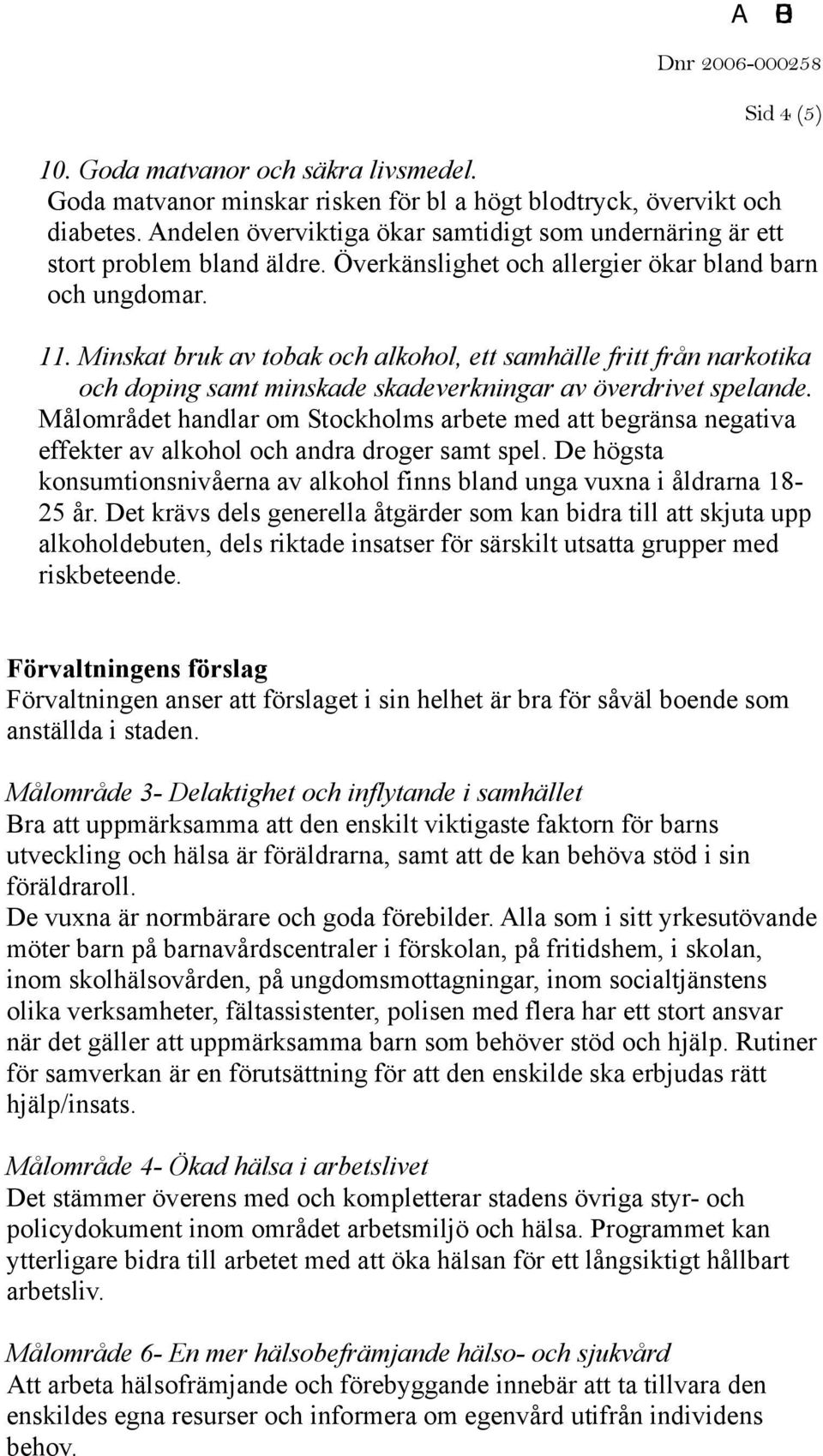 Minskat bruk av tobak och alkohol, ett samhälle fritt från narkotika och doping samt minskade skadeverkningar av överdrivet spelande.